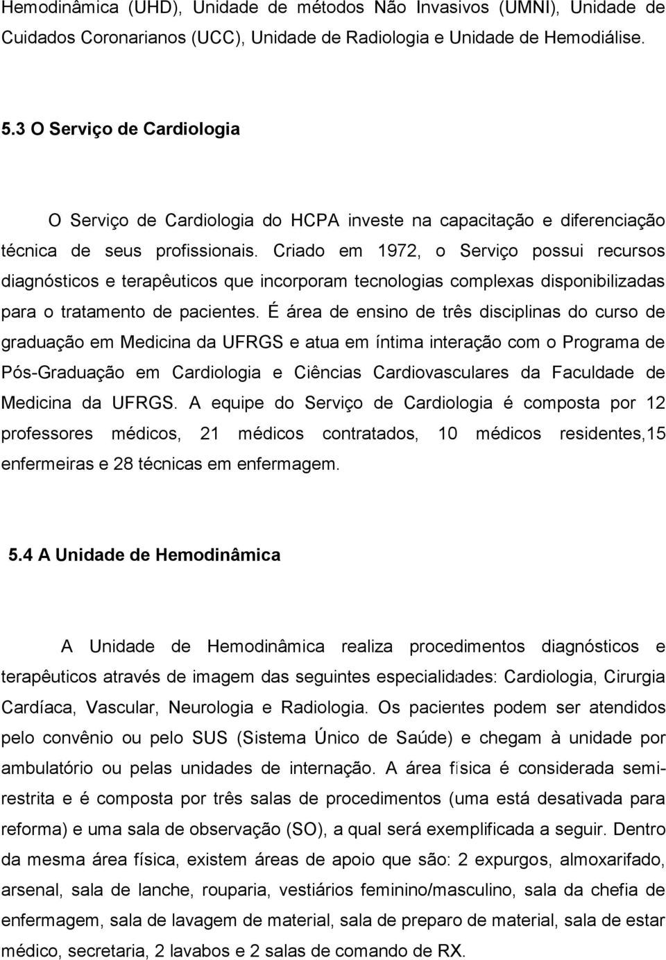 Criado em 1972, o Serviço possui recursos diagnósticos e terapêuticos que incorporam tecnologias complexas disponibilizadas para o tratamento de pacientes.