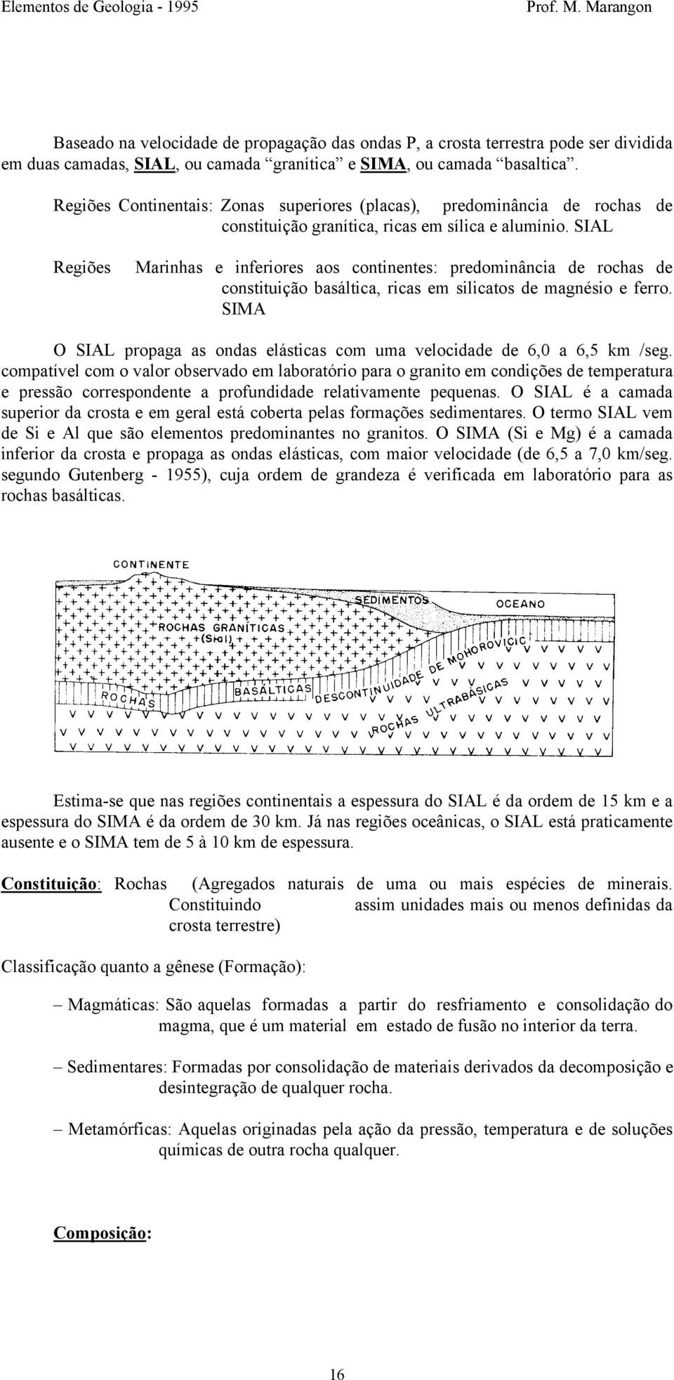 SIAL Regiões Marinhas e inferiores aos continentes: predominância de rochas de constituição basáltica, ricas em silicatos de magnésio e ferro.