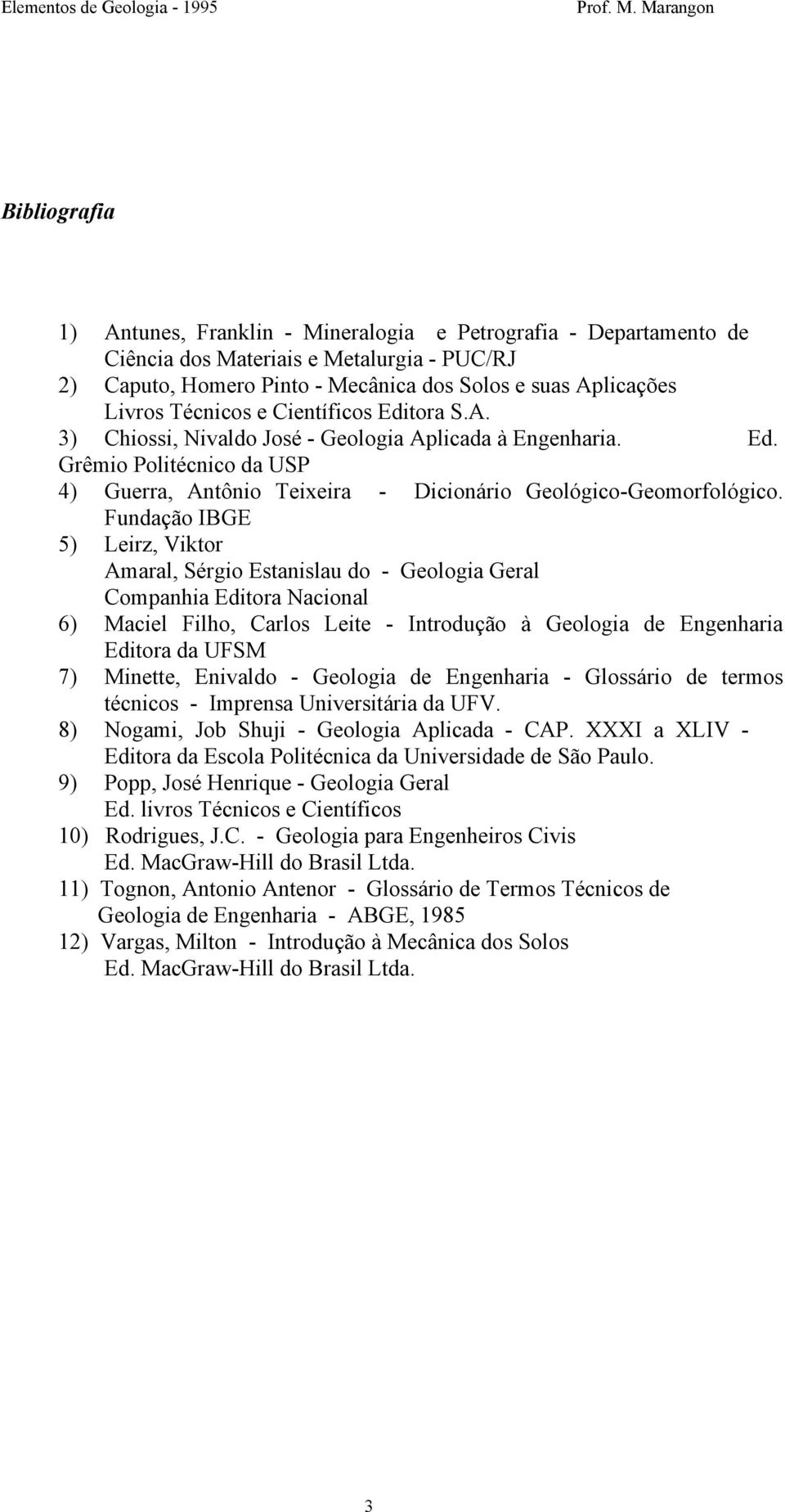 Fundação IBGE 5) Leirz, Viktor Amaral, Sérgio Estanislau do - Geologia Geral Companhia Editora Nacional 6) Maciel Filho, Carlos Leite - Introdução à Geologia de Engenharia Editora da UFSM 7) Minette,