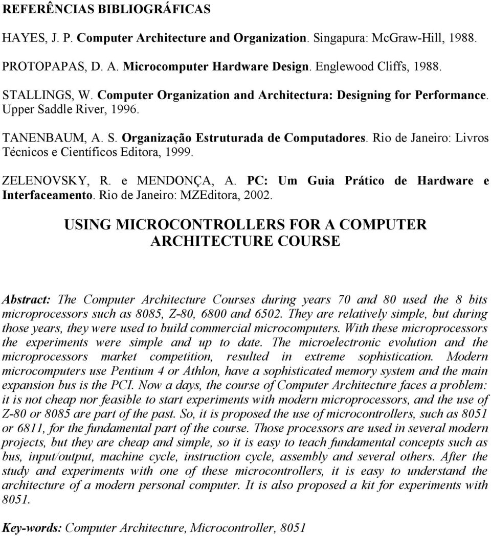 Rio de Janeiro: Livros Técnicos e Científicos Editora, 1999. ZELENOVSKY, R. e MENDONÇA, A. PC: Um Guia Prático de Hardware e Interfaceamento. Rio de Janeiro: MZEditora, 2002.