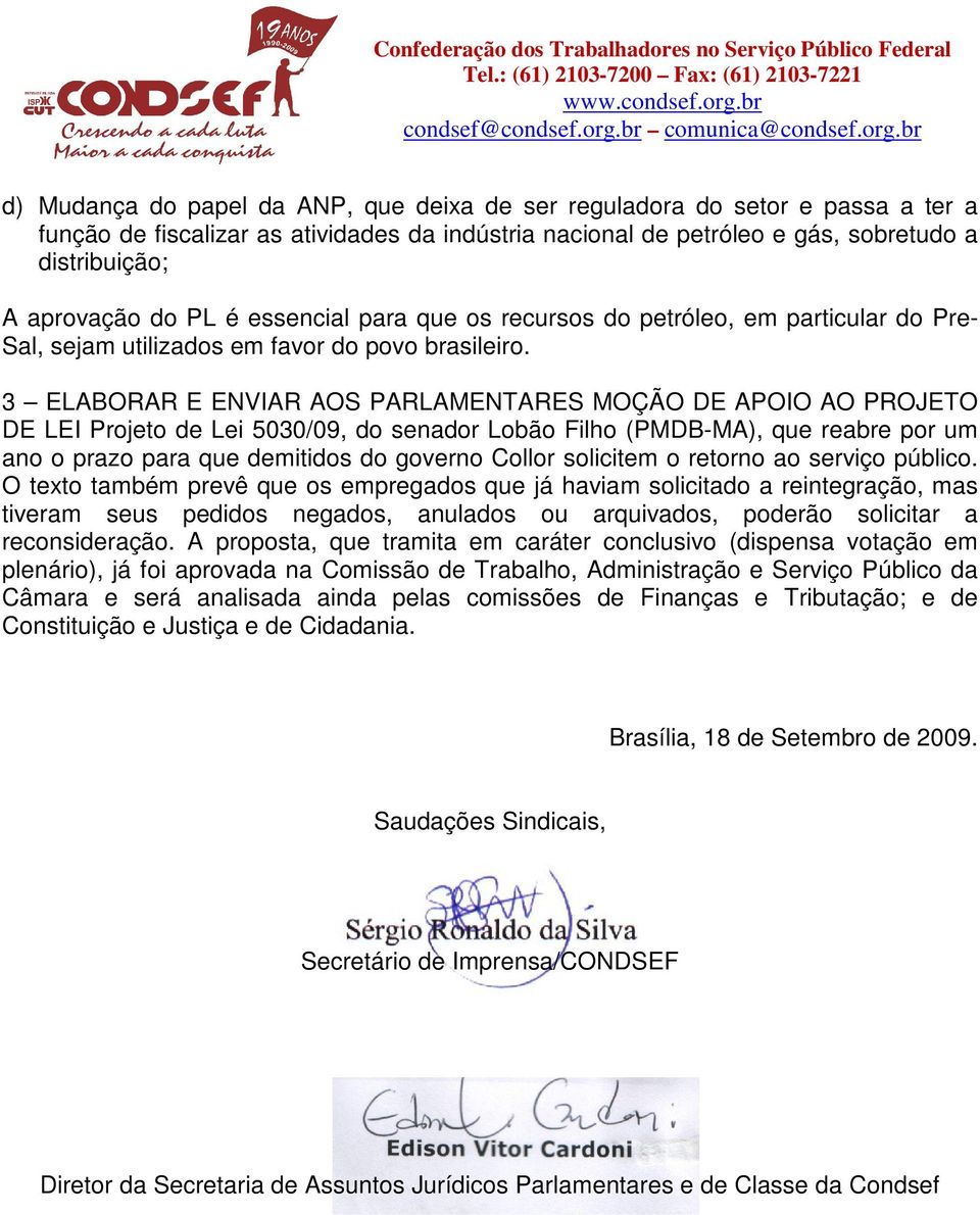 3 ELABORAR E ENVIAR AOS PARLAMENTARES MOÇÃO DE APOIO AO PROJETO DE LEI Projeto de Lei 5030/09, do senador Lobão Filho (PMDB-MA), que reabre por um ano o prazo para que demitidos do governo Collor