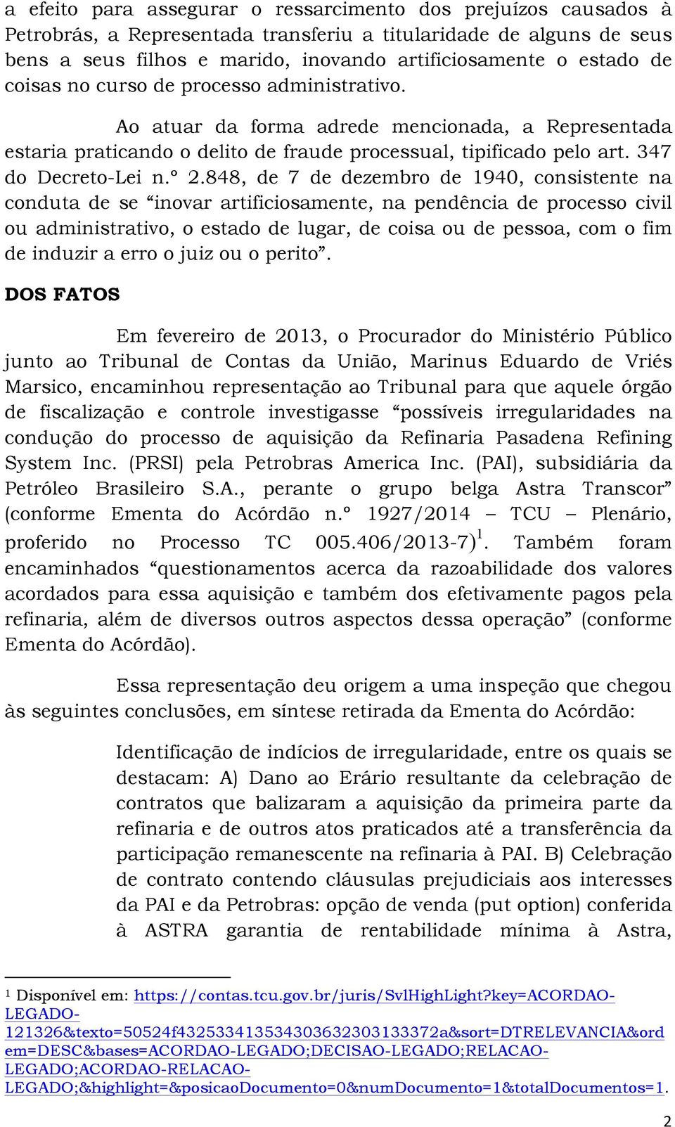 848, de 7 de dezembro de 1940, consistente na conduta de se inovar artificiosamente, na pendência de processo civil ou administrativo, o estado de lugar, de coisa ou de pessoa, com o fim de induzir a