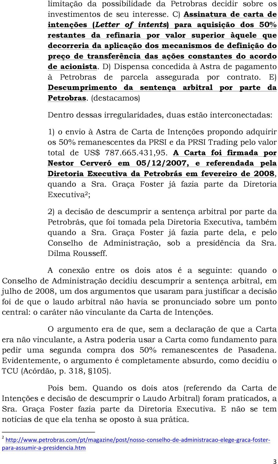 transferência das ações constantes do acordo de acionista. D) Dispensa concedida à Astra de pagamento à Petrobras de parcela assegurada por contrato.