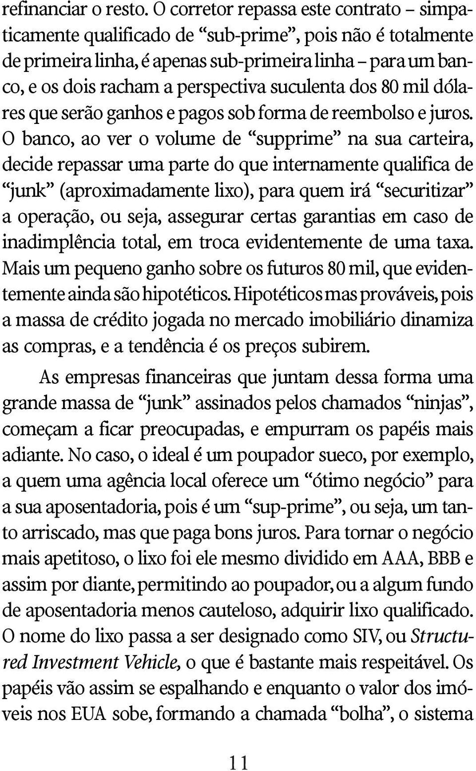 dos 80 mil dólares que serão ganhos e pagos sob forma de reembolso e juros.