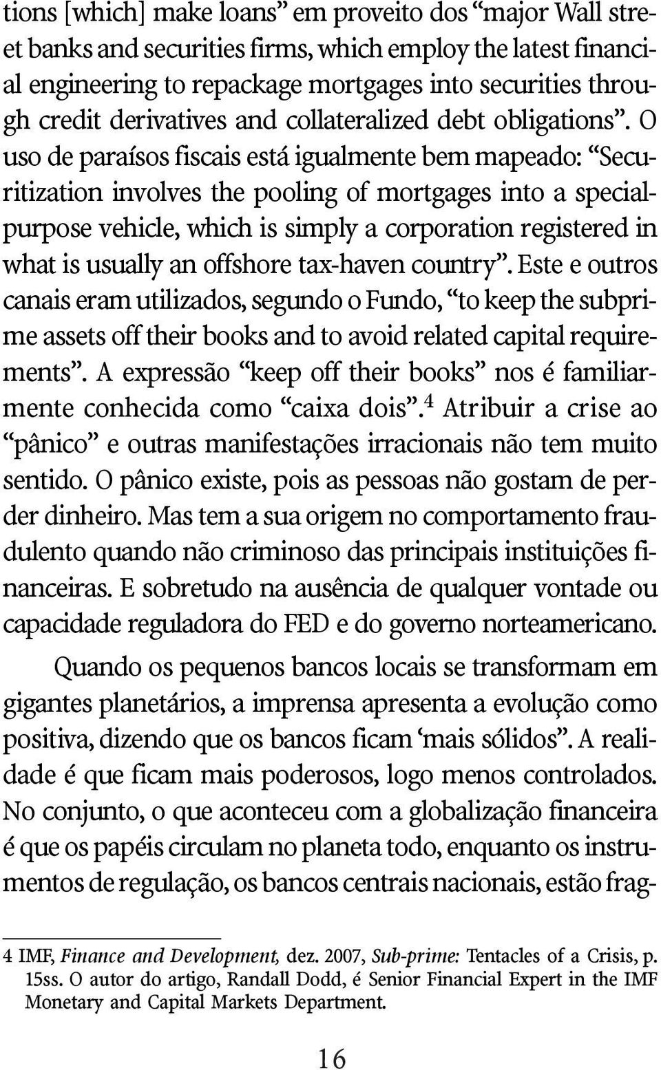O uso de paraísos fiscais está igualmente bem mapeado: Securitization involves the pooling of mortgages into a specialpurpose vehicle, which is simply a corporation registered in what is usually an