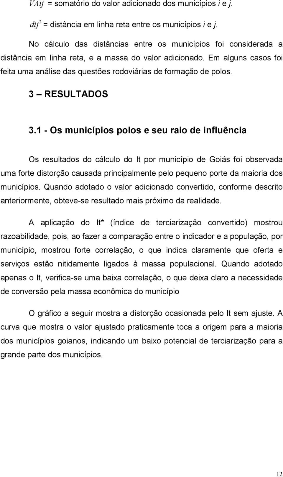 Em alguns casos foi feita uma análise das questões rodoviárias de formação de polos. 3 RESULTADOS 3.