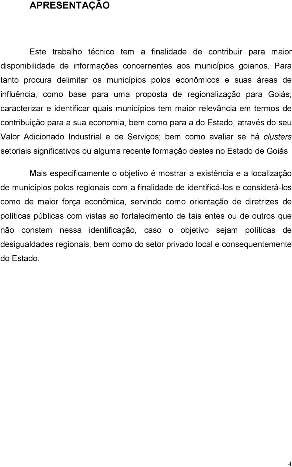 relevância em termos de contribuição para a sua economia, bem como para a do Estado, através do seu Valor Adicionado Industrial e de Serviços; bem como avaliar se há clusters setoriais significativos