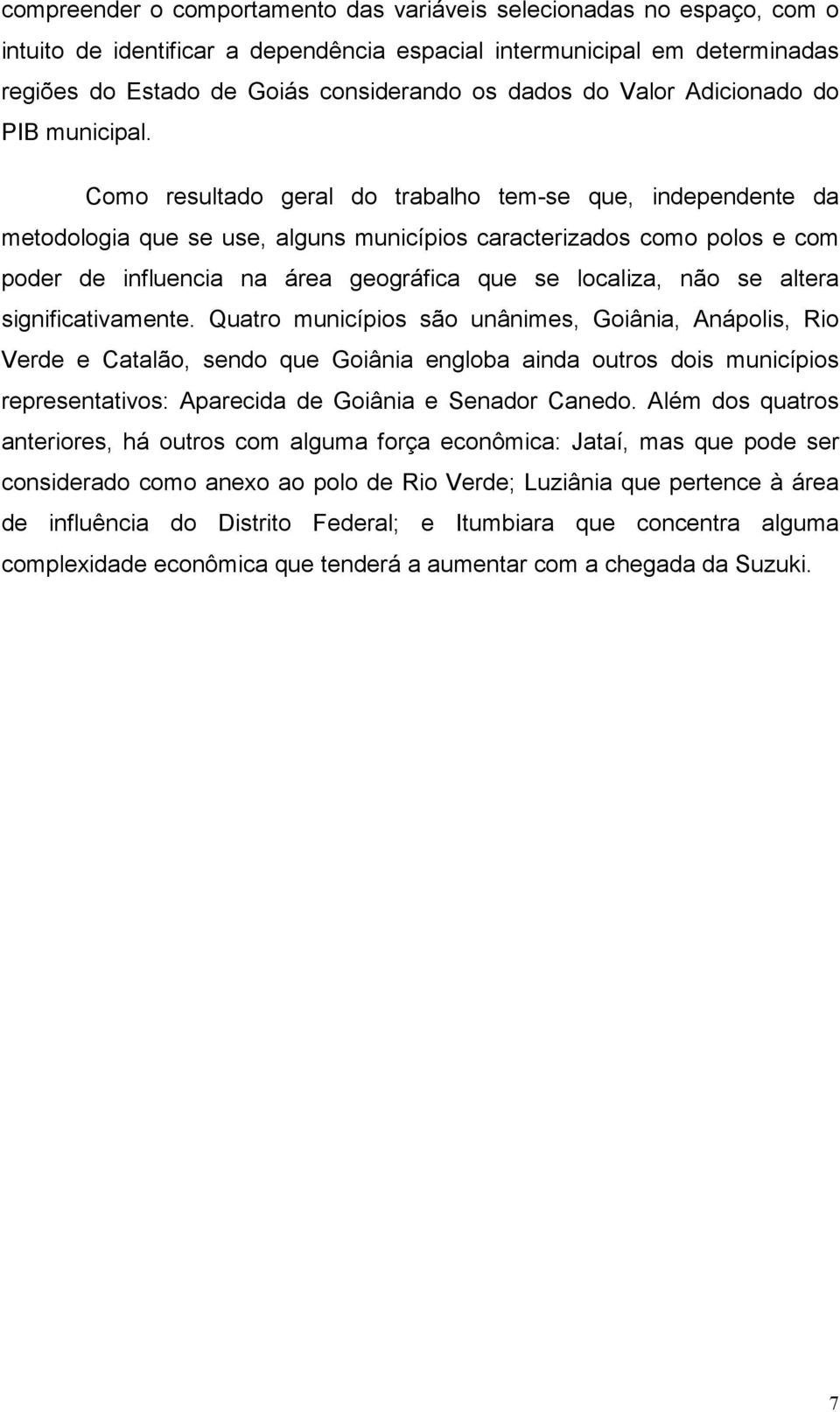 Como resultado geral do trabalho tem-se que, independente da metodologia que se use, alguns municípios caracterizados como polos e com poder de influencia na área geográfica que se localiza, não se