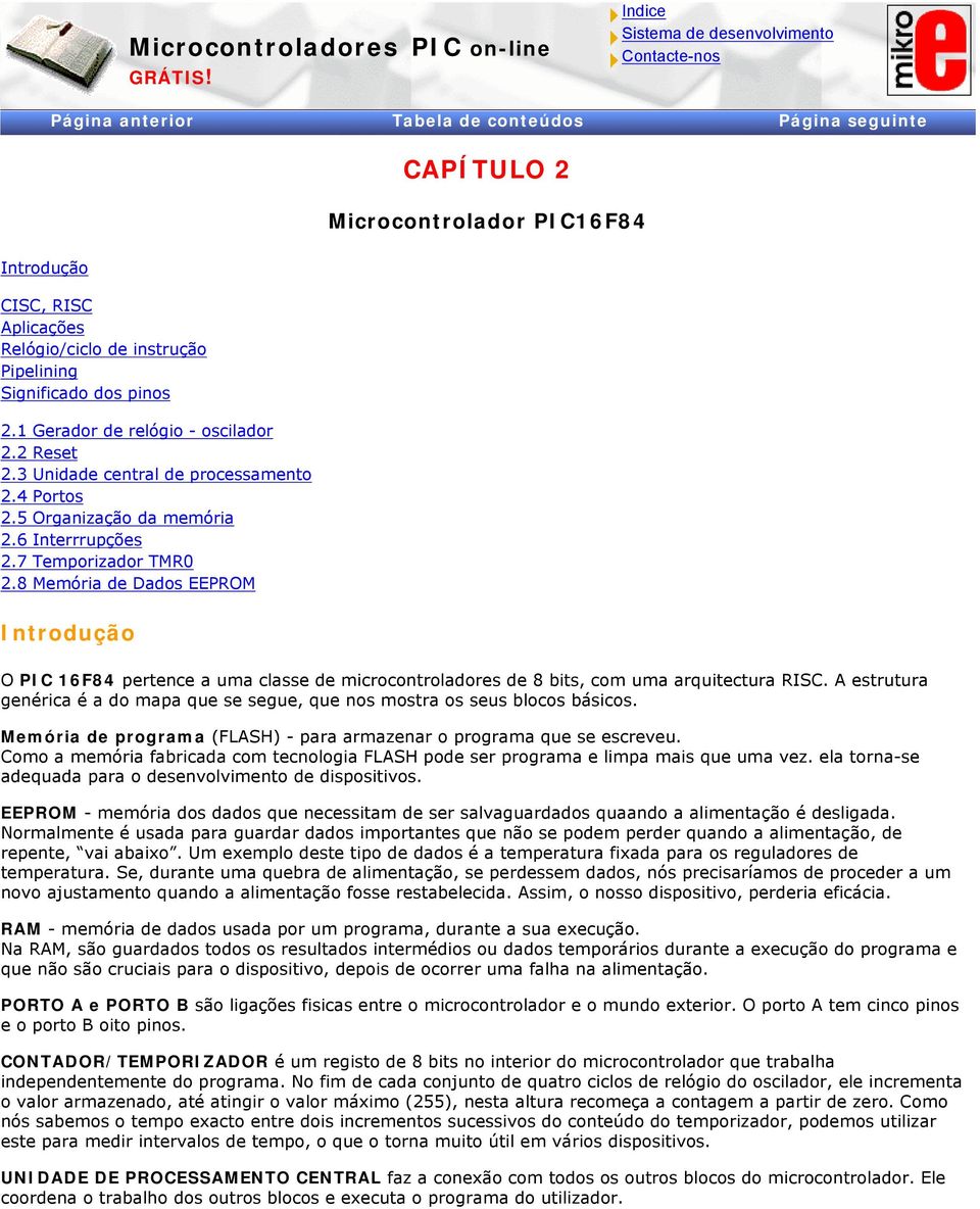 1 Gerador de relógio - oscilador 2.2 Reset 2.3 Unidade central de processamento 2.4 Portos 2.5 Organização da memória 2.6 Interrrupções 2.7 Temporizador TMR0 2.