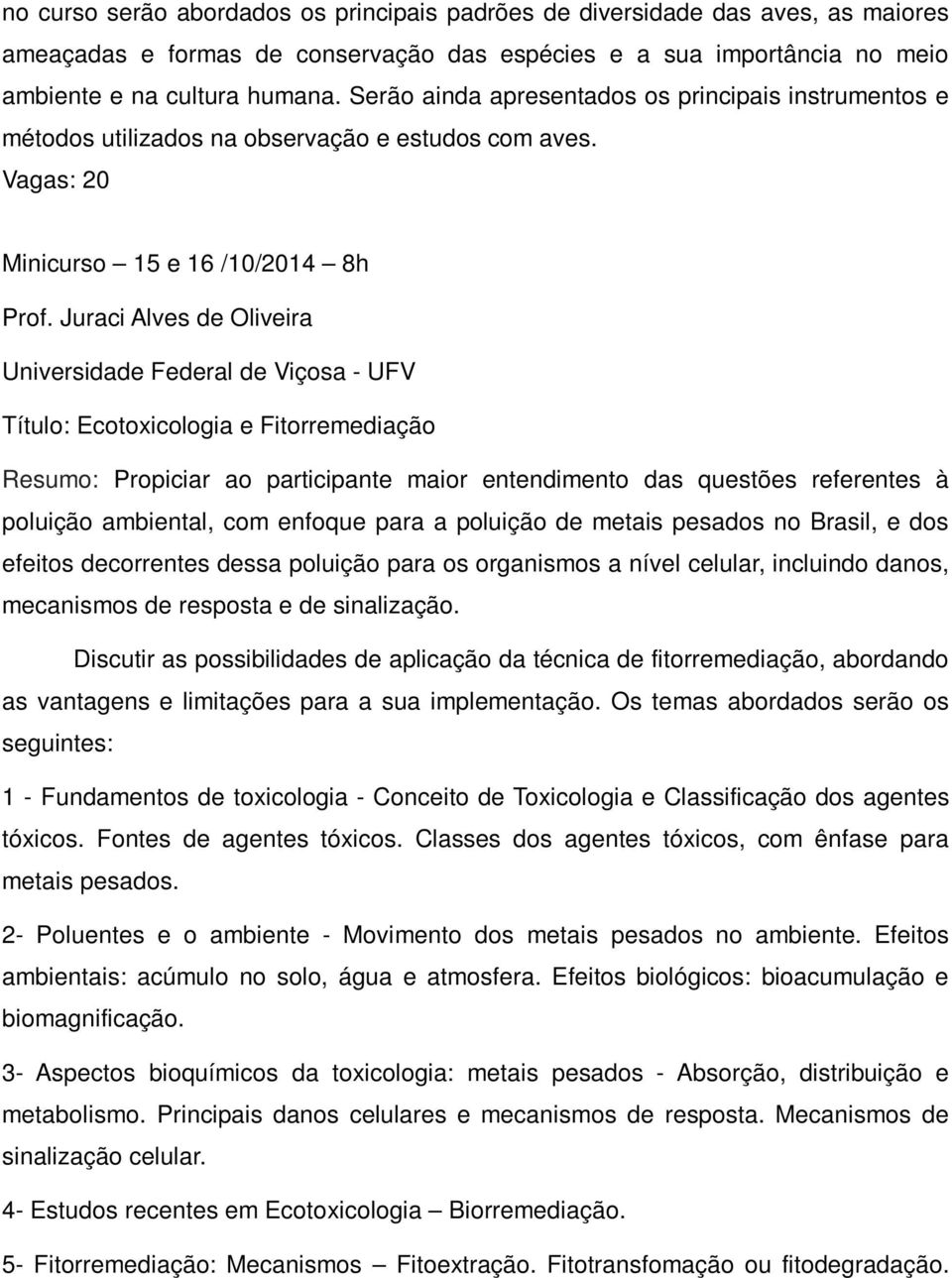 Juraci Alves de Oliveira Universidade Federal de Viçosa - UFV Título: Ecotoxicologia e Fitorremediação Resumo: Propiciar ao participante maior entendimento das questões referentes à poluição