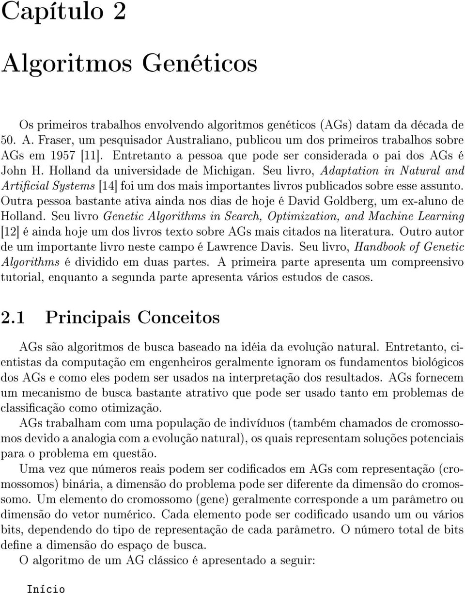 Seu livro, Adaptation in Natural and Articial Systems [14] foi um dos mais importantes livros publicados sobre esse assunto.