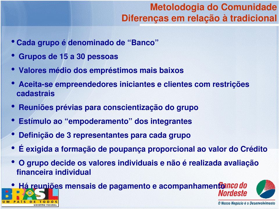 Estímulo ao empoderamento dos integrantes Definição de 3 representantes para cada grupo É exigida a formação de poupança proporcional ao valor