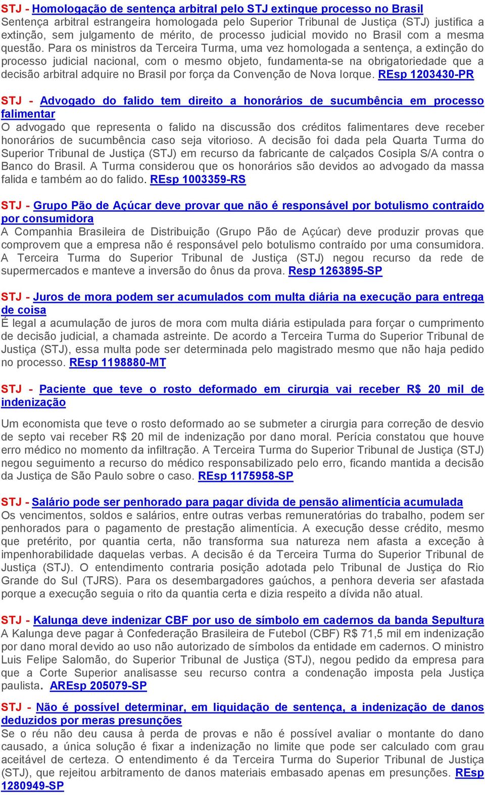 Para os ministros da Terceira Turma, uma vez homologada a sentença, a extinção do processo judicial nacional, com o mesmo objeto, fundamenta-se na obrigatoriedade que a decisão arbitral adquire no