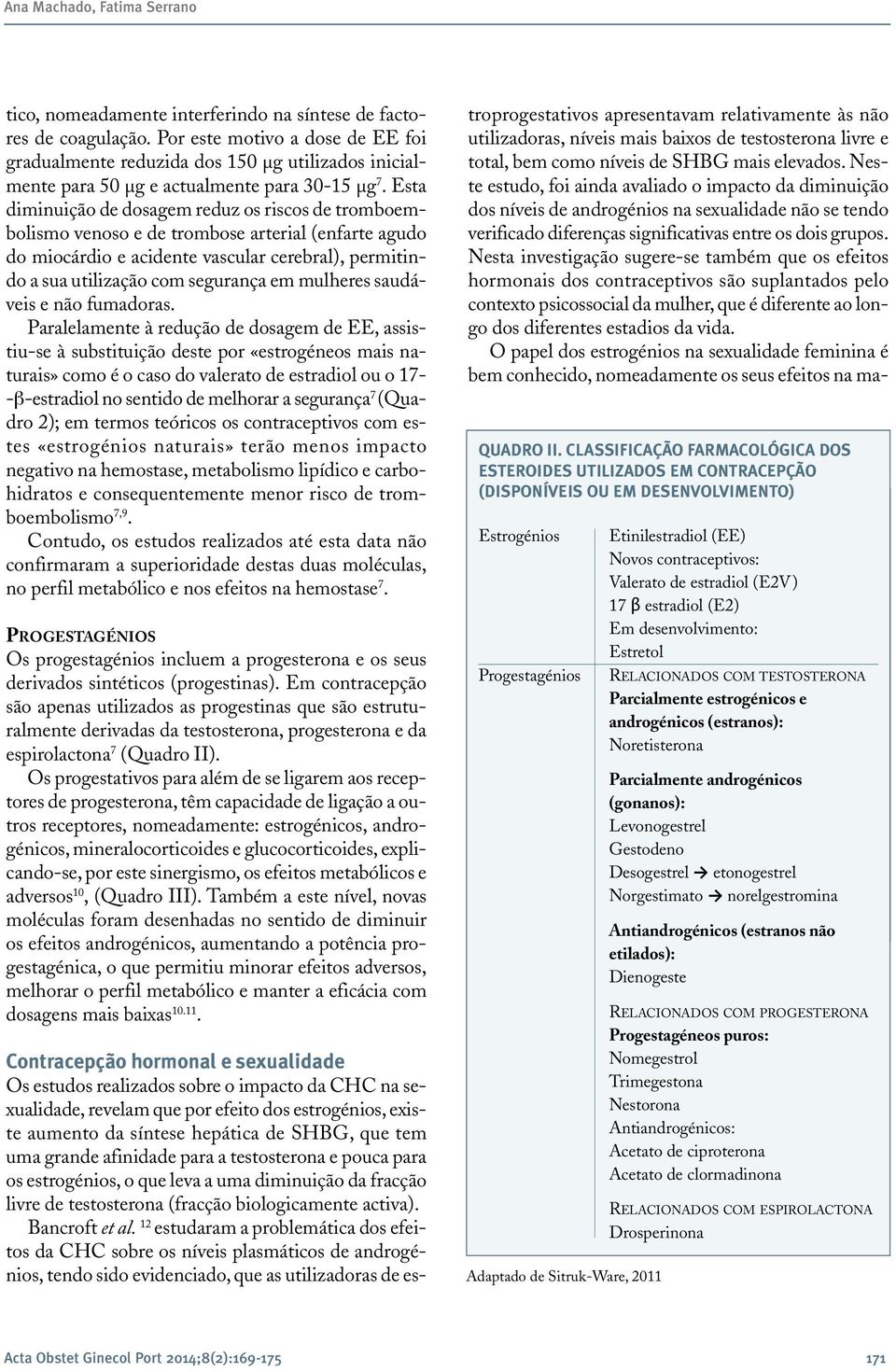 Esta diminuição de dosagem reduz os riscos de tromboembolismo venoso e de trombose arterial (enfarte agudo do miocárdio e acidente vascular cerebral), permitindo a sua utilização com segurança em