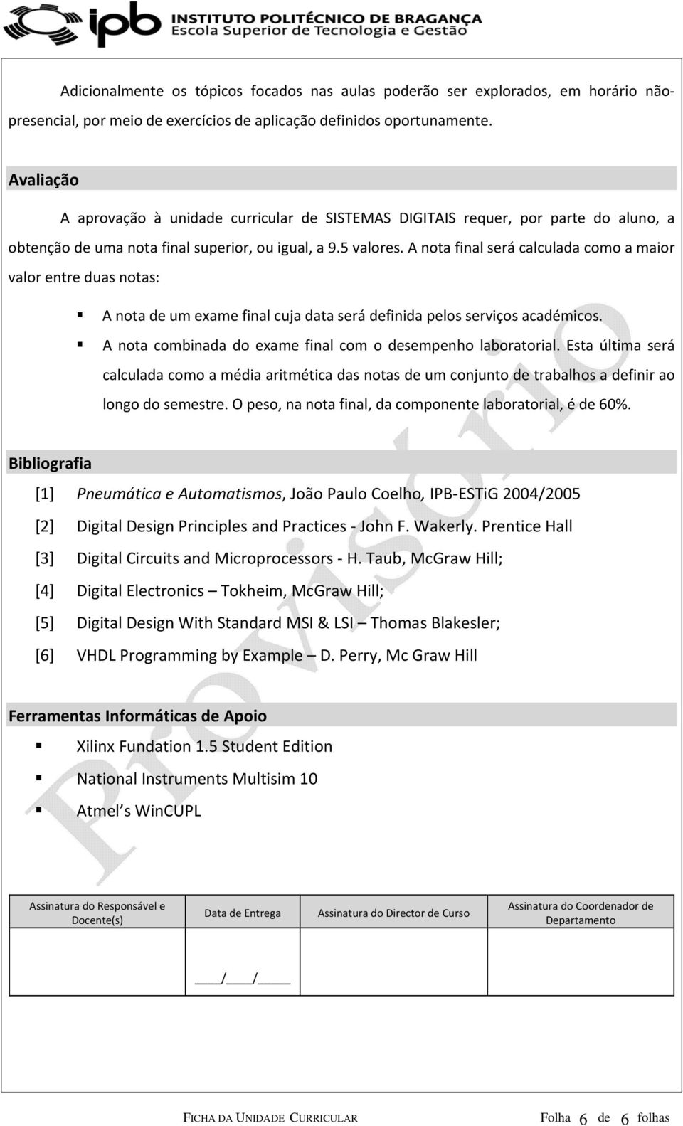 A nota final será calculada como a maior valor entre duas notas: A nota de um exame final cuja data será definida pelos serviços académicos.