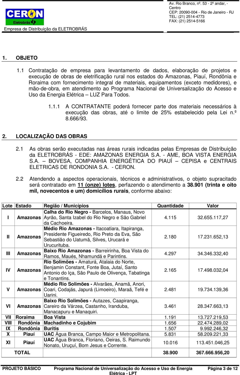 materiais, equipamentos (exceto medidores), e mão-de-obra, em atendimento ao Programa Nacional de Universalização do Acesso e Uso da Energia Elétrica LUZ Para Todos. 1.