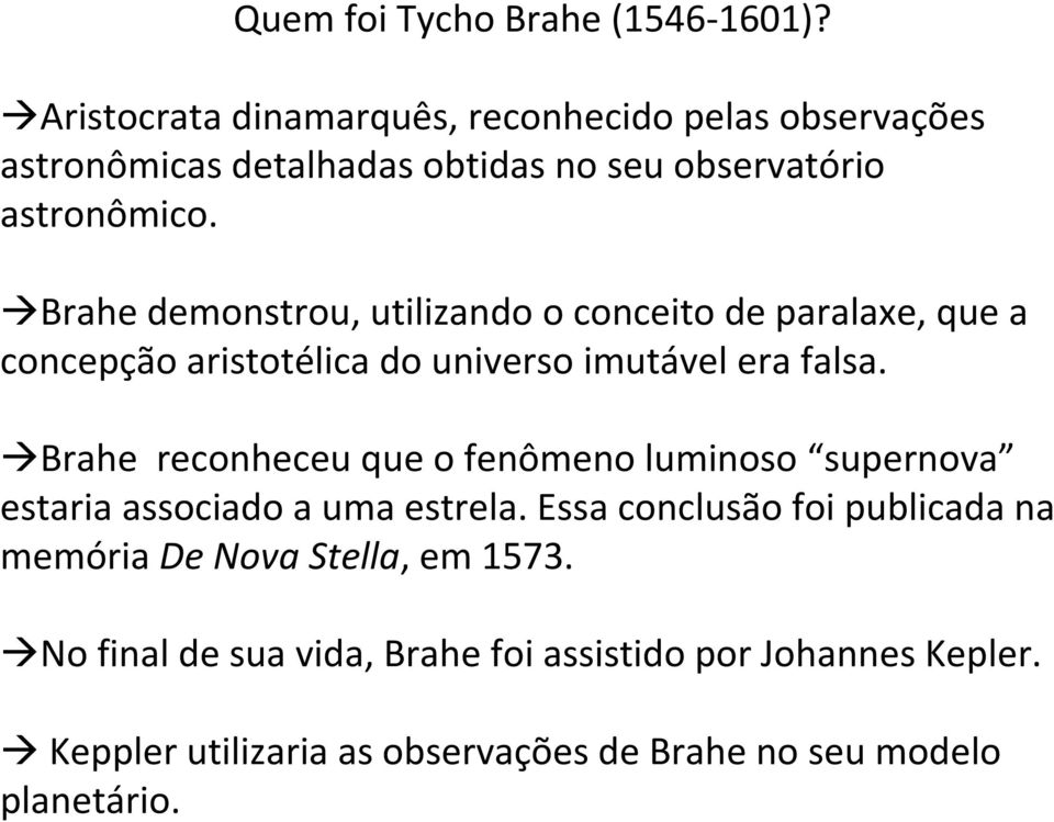 Brahe demonstrou, utilizando o conceito de paralaxe, que a concepção aristotélica do universo imutável era falsa.