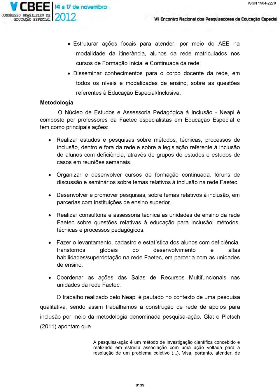 O Núcleo de Estudos e Assessoria Pedagógica à Inclusão - Neapi é composto por professores da Faetec especialistas em Educação Especial e tem como principais ações: Realizar estudos e pesquisas sobre