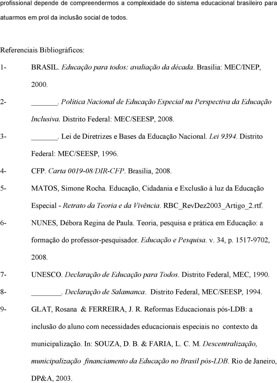 Lei de Diretrizes e Bases da Educação Nacional. Lei 9394. Distrito Federal: MEC/SEESP, 1996. 4- CFP. Carta 0019-08/DIR-CFP. Brasília, 2008. 5- MATOS, Simone Rocha.