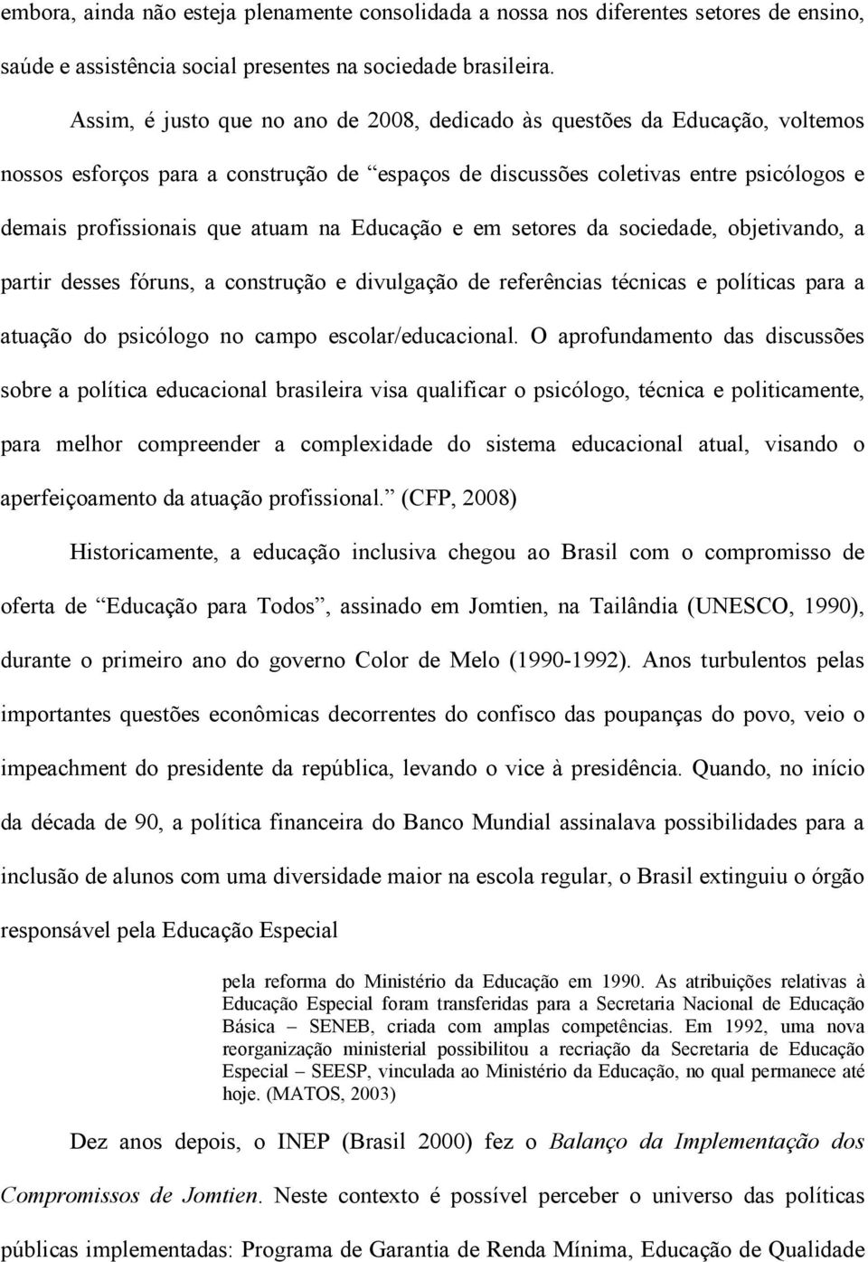 Educação e em setores da sociedade, objetivando, a partir desses fóruns, a construção e divulgação de referências técnicas e políticas para a atuação do psicólogo no campo escolar/educacional.