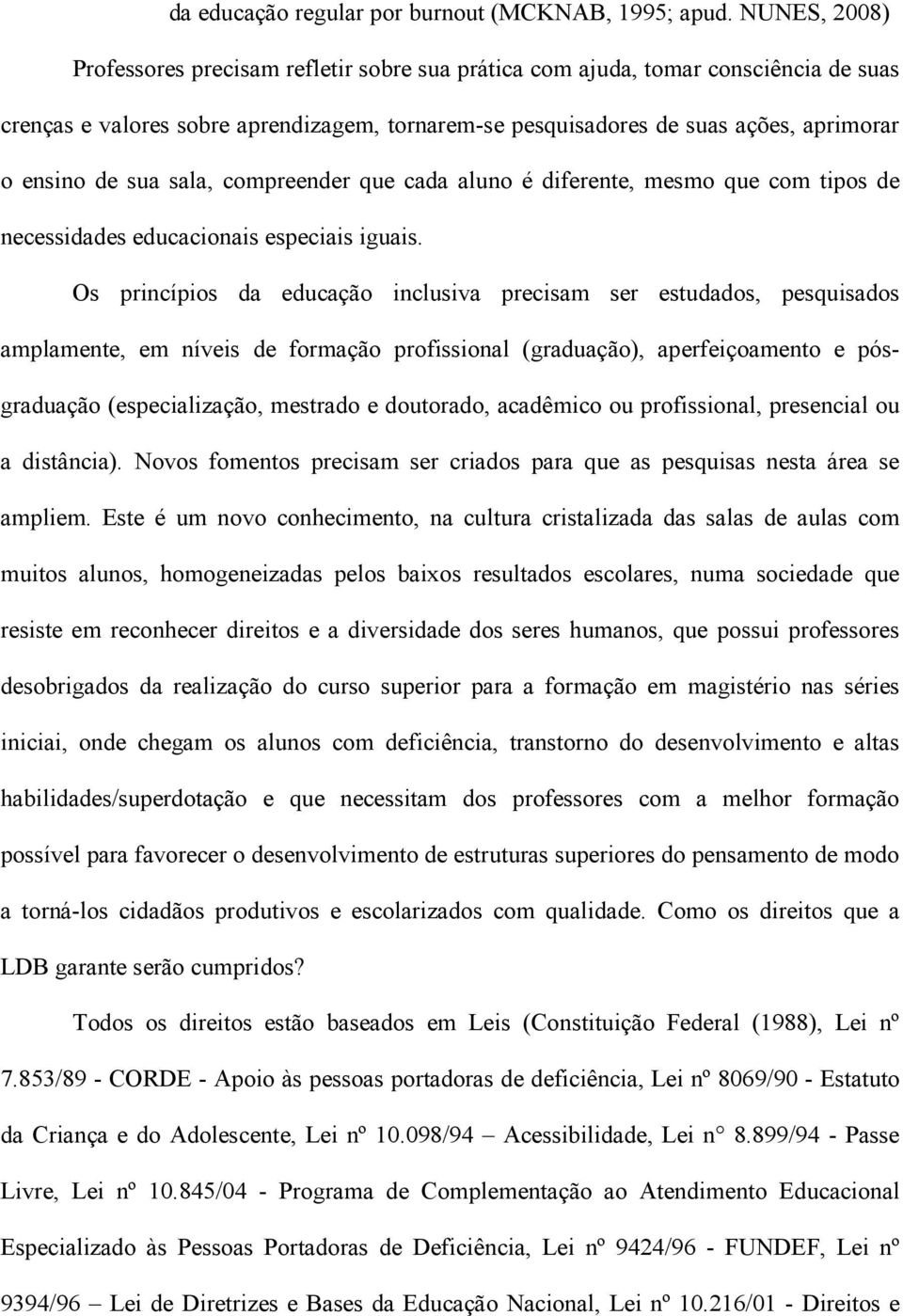 sua sala, compreender que cada aluno é diferente, mesmo que com tipos de necessidades educacionais especiais iguais.