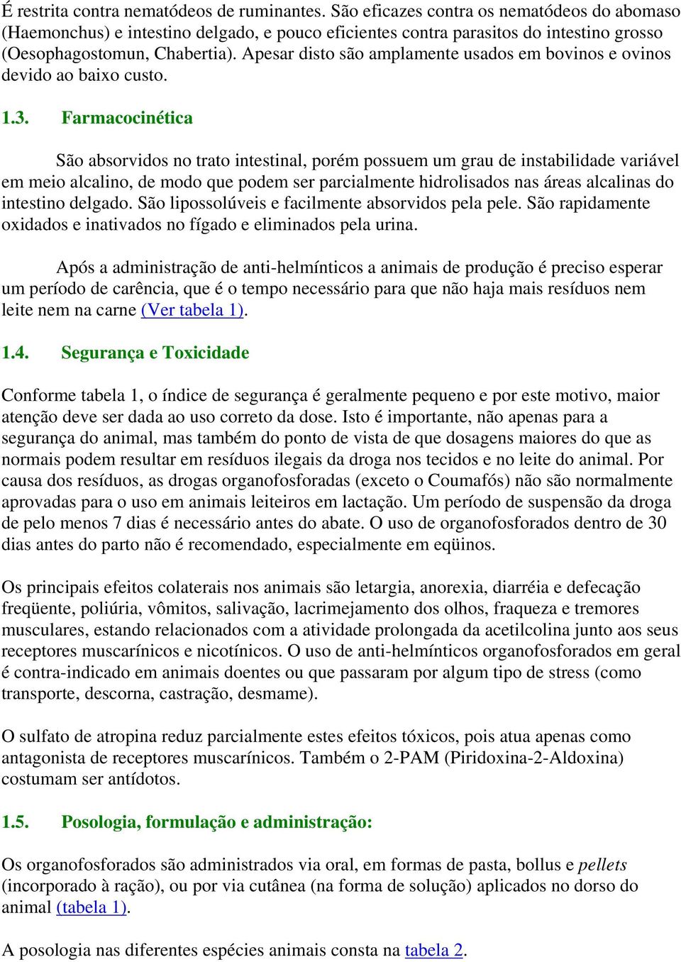 Apesar disto são amplamente usados em bovinos e ovinos devido ao baixo custo. 1.3.