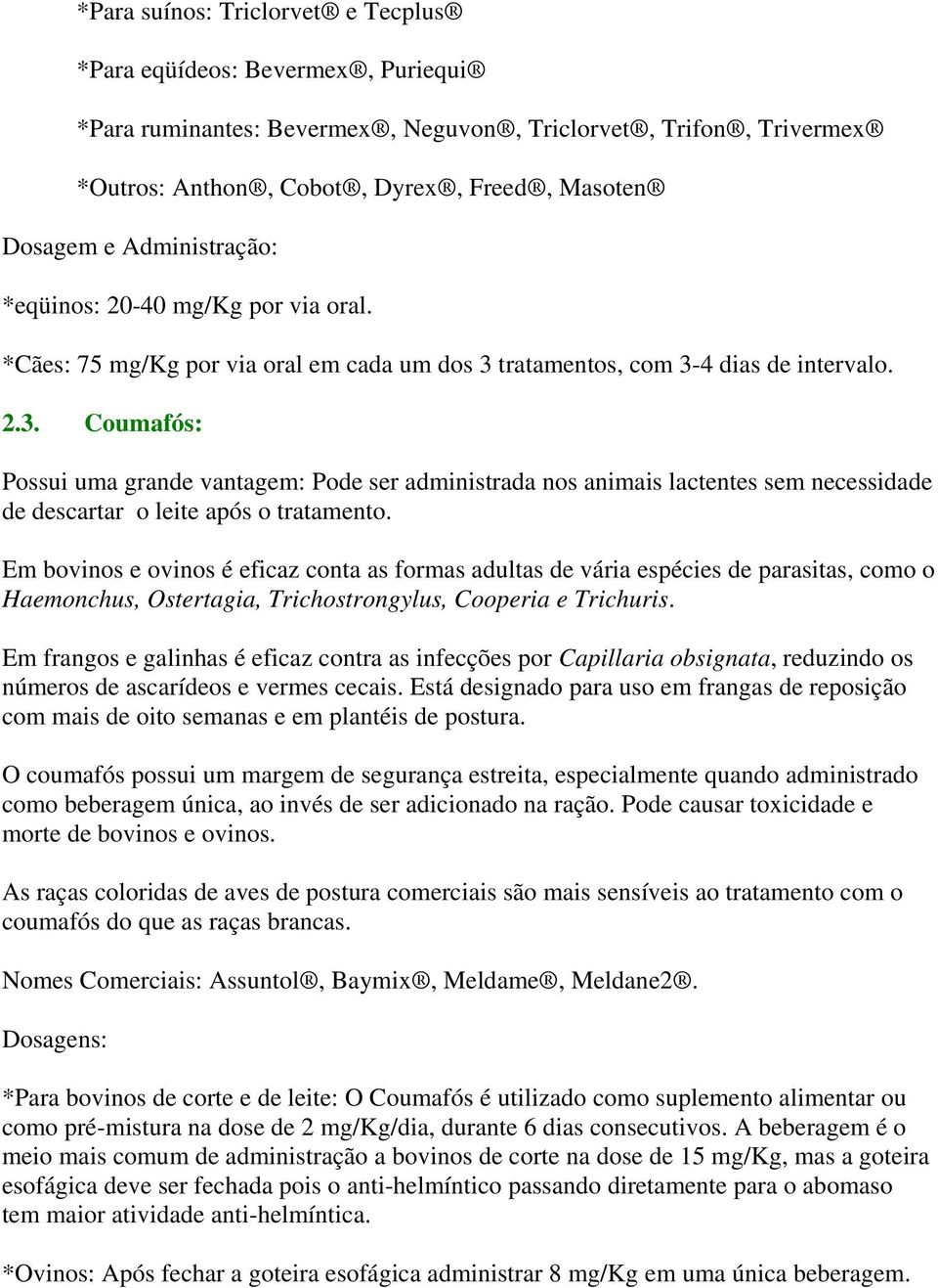 tratamentos, com 3-4 dias de intervalo. 2.3. Coumafós: Possui uma grande vantagem: Pode ser administrada nos animais lactentes sem necessidade de descartar o leite após o tratamento.