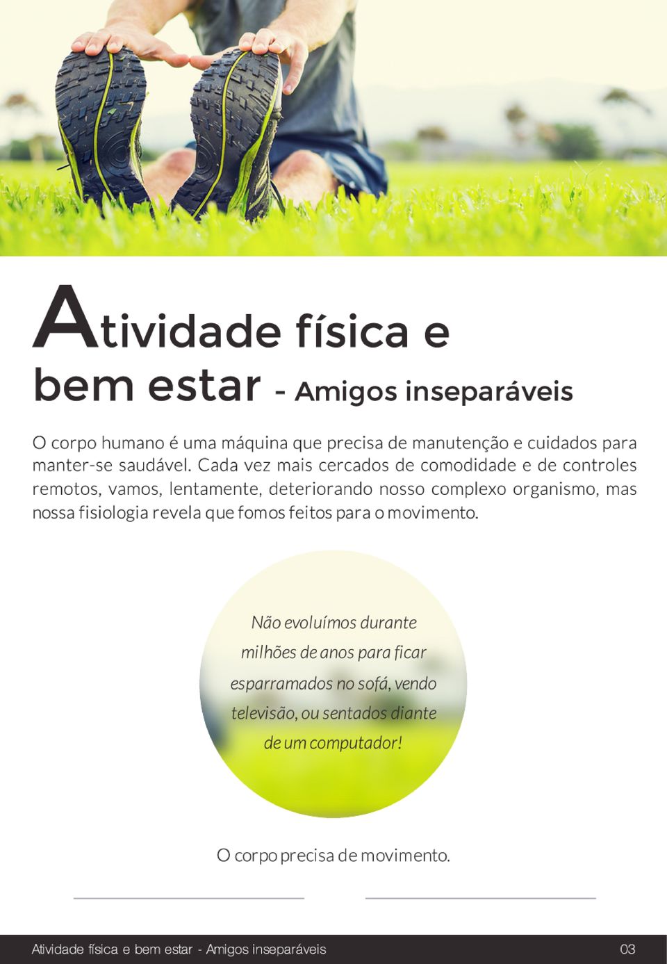 Cada vez mais cercados de comodidade e de controles remotos, vamos, lentamente, deteriorando nosso complexo organismo, mas nossa