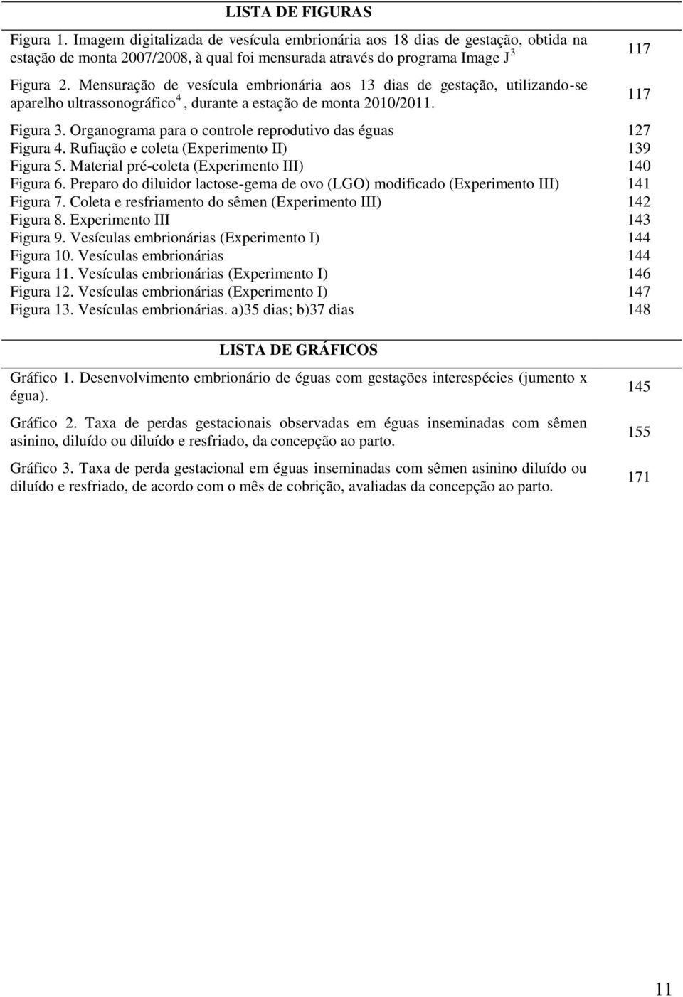 Organograma para o controle reprodutivo das éguas 127 Figura 4. Rufiação e coleta (Experimento II) 139 Figura 5. Material pré-coleta (Experimento III) 140 Figura 6.