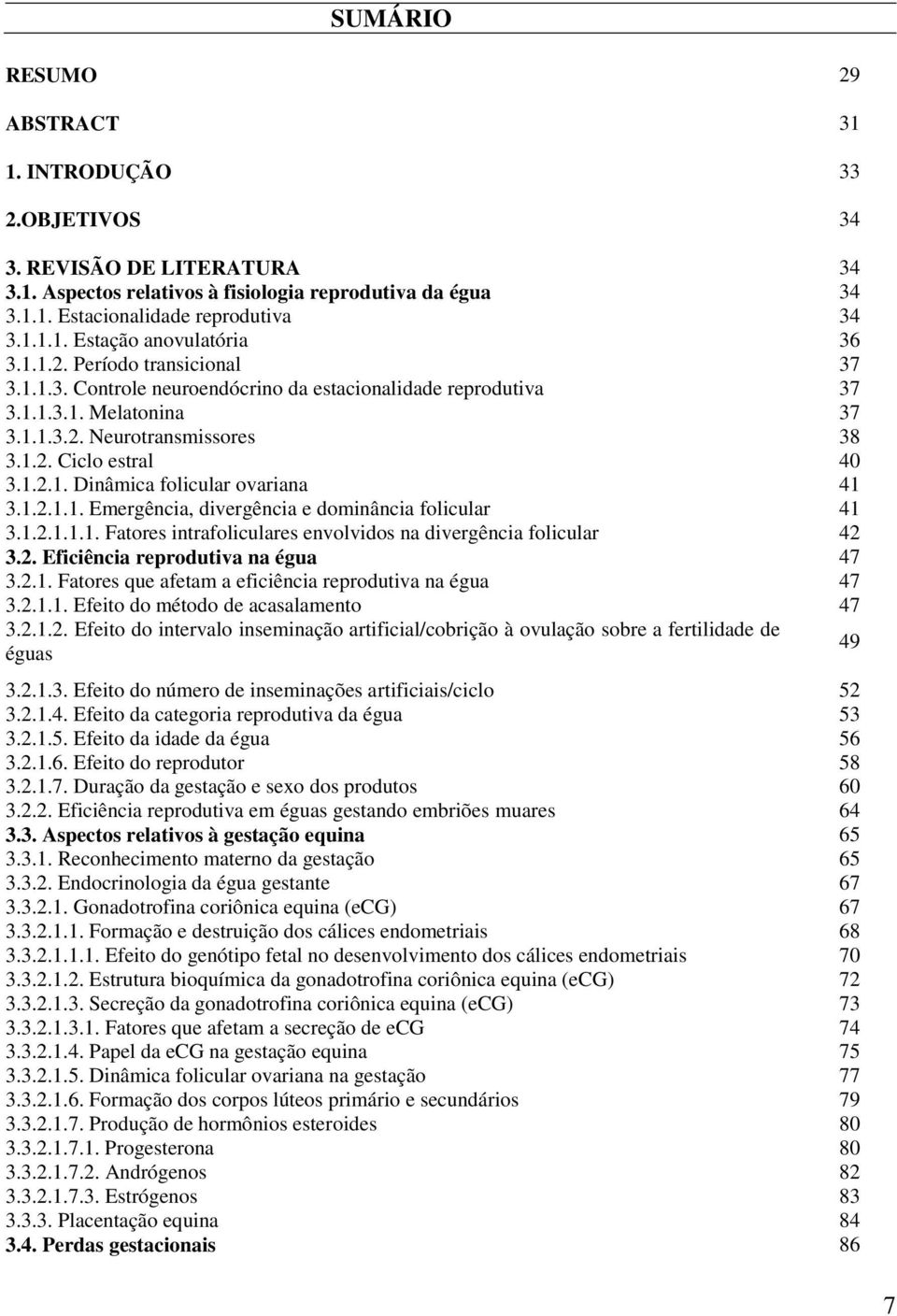 1.2.1.1. Emergência, divergência e dominância folicular 41 3.1.2.1.1.1. Fatores intrafoliculares envolvidos na divergência folicular 42 3.2. Eficiência reprodutiva na égua 47 3.2.1. Fatores que afetam a eficiência reprodutiva na égua 47 3.