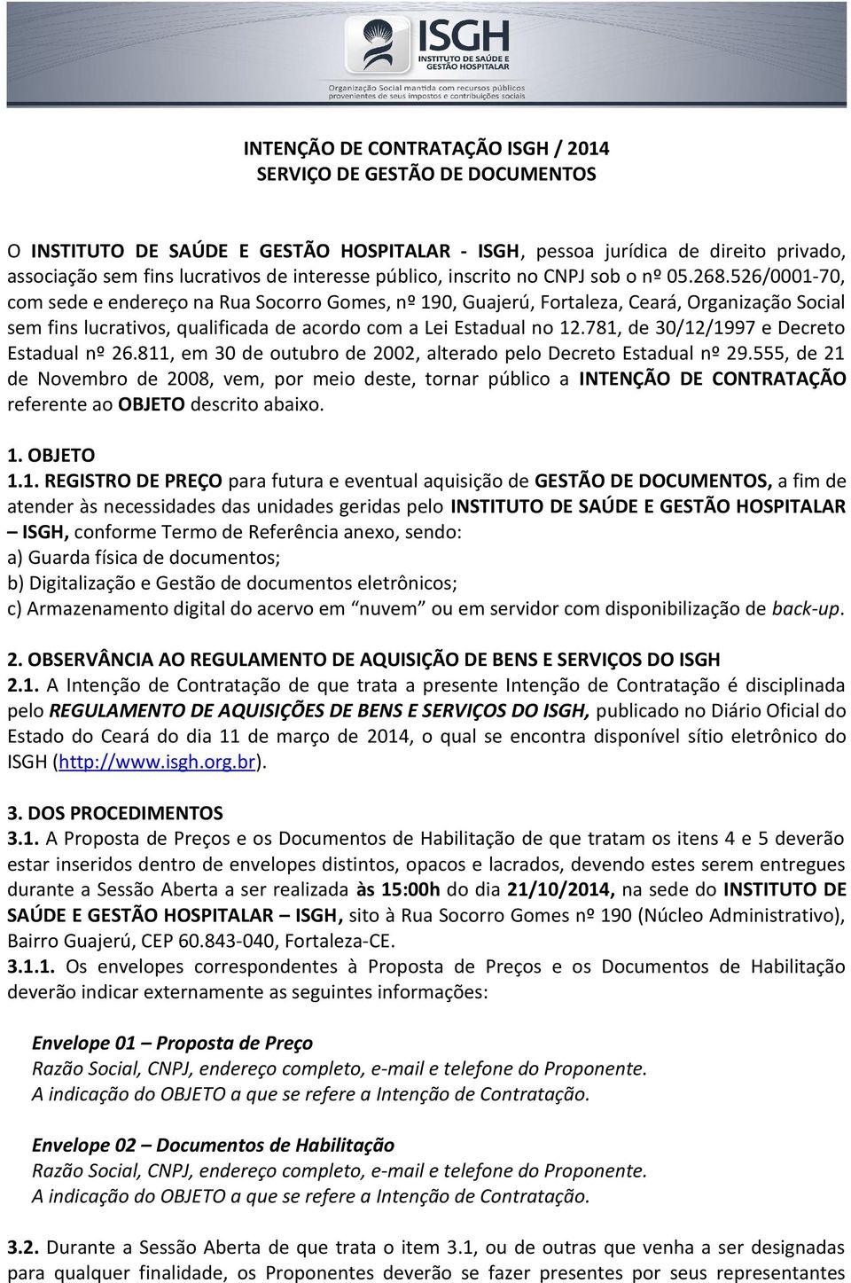 526/0001-70, com sede e endereço na Rua Socorro Gomes, nº 190, Guajerú, Fortaleza, Ceará, Organização Social sem fins lucrativos, qualificada de acordo com a Lei Estadual no 12.