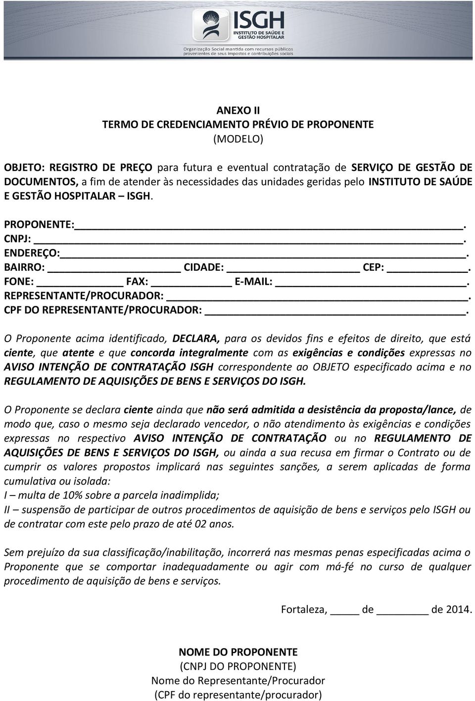 O Proponente acima identificado, DECLARA, para os devidos fins e efeitos de direito, que está ciente, que atente e que concorda integralmente com as exigências e condições expressas no AVISO INTENÇÃO