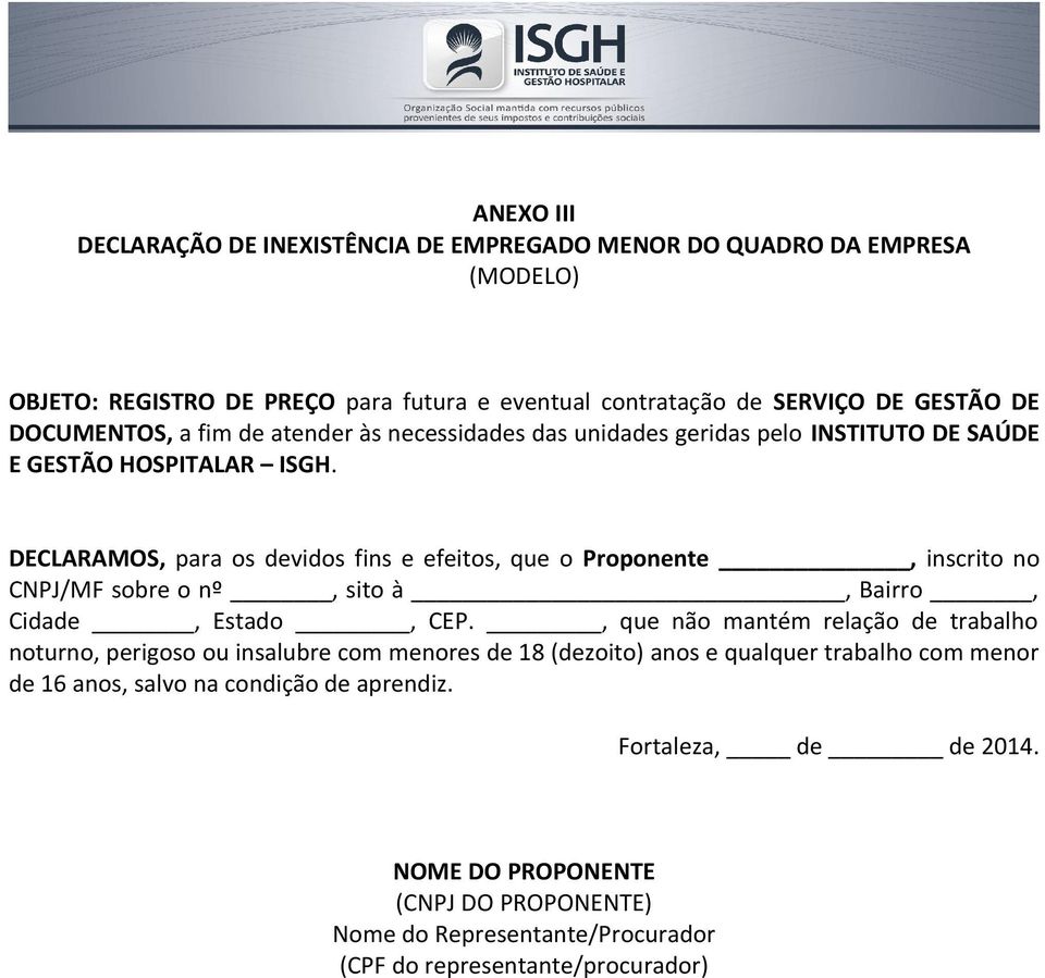 DECLARAMOS, para os devidos fins e efeitos, que o Proponente, inscrito no CNPJ/MF sobre o nº, sito à, Bairro, Cidade, Estado, CEP.