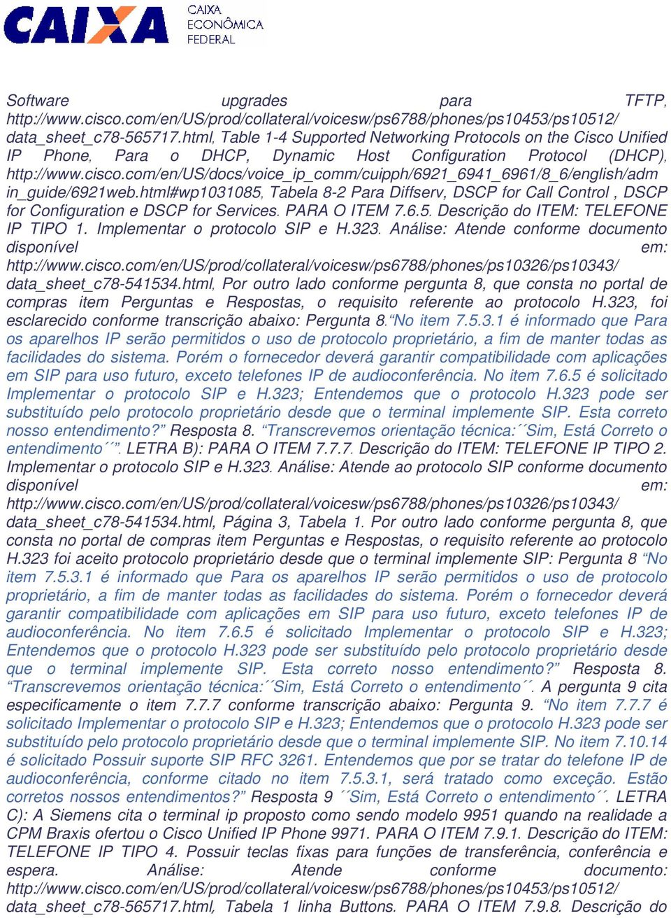 com/en/us/docs/voice_ip_comm/cuipph/6921_6941_6961/8_6/english/adm in_guide/6921web.html#wp1031085, Tabela 8-2 Para Diffserv, DSCP for Call Control, DSCP for Configuration e DSCP for Services.