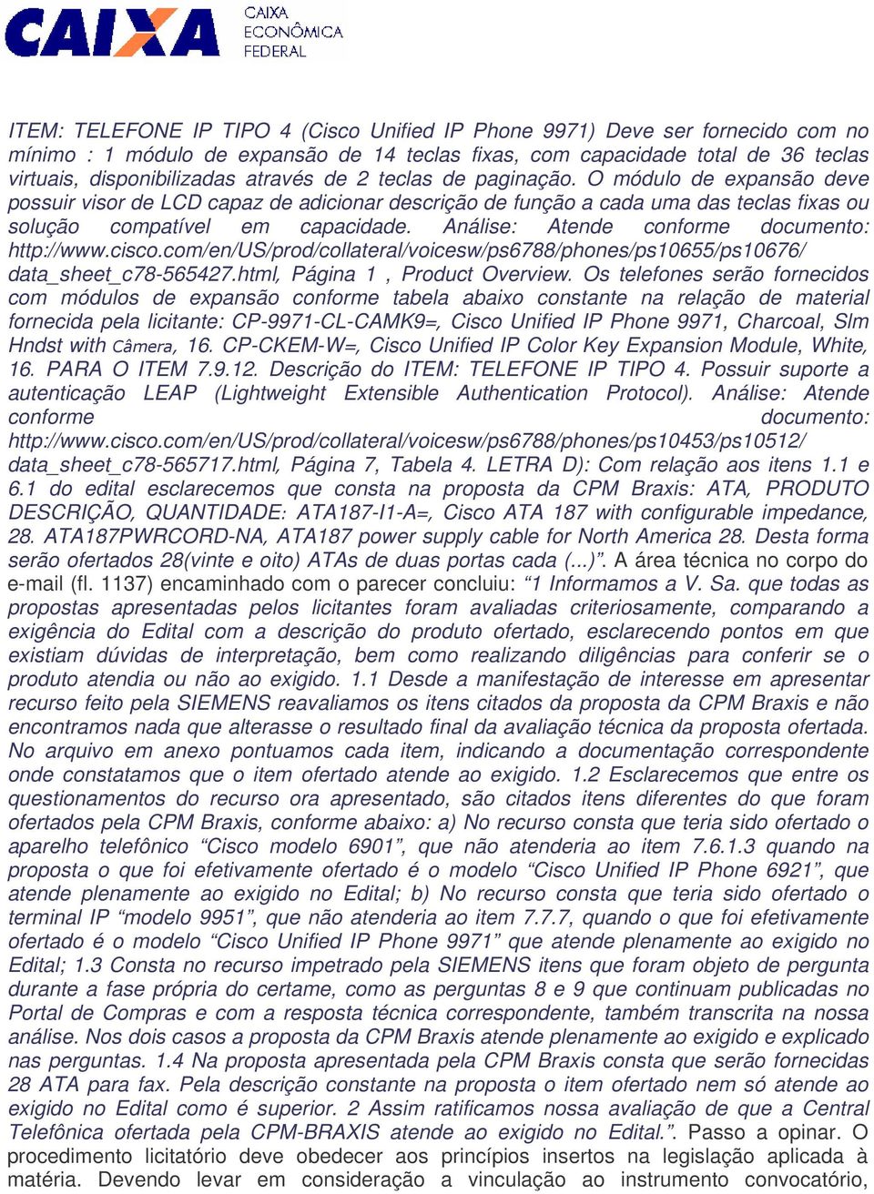 Análise: Atende conforme documento: http://www.cisco.com/en/us/prod/collateral/voicesw/ps6788/phones/ps10655/ps10676/ data_sheet_c78-565427.