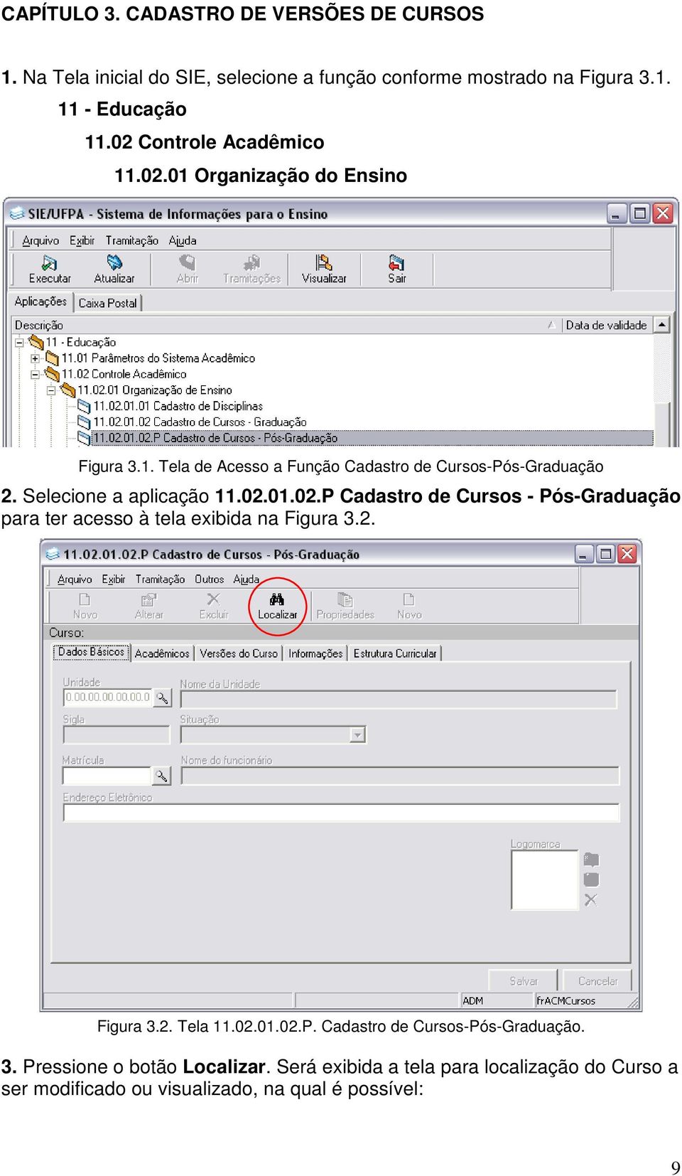 Selecione a aplicação 11.02.01.02.P Cadastro de Cursos - Pós-Graduação para ter acesso à tela exibida na Figura 3.2. Figura 3.2. Tela 11.02.01.02.P. Cadastro de Cursos-Pós-Graduação.