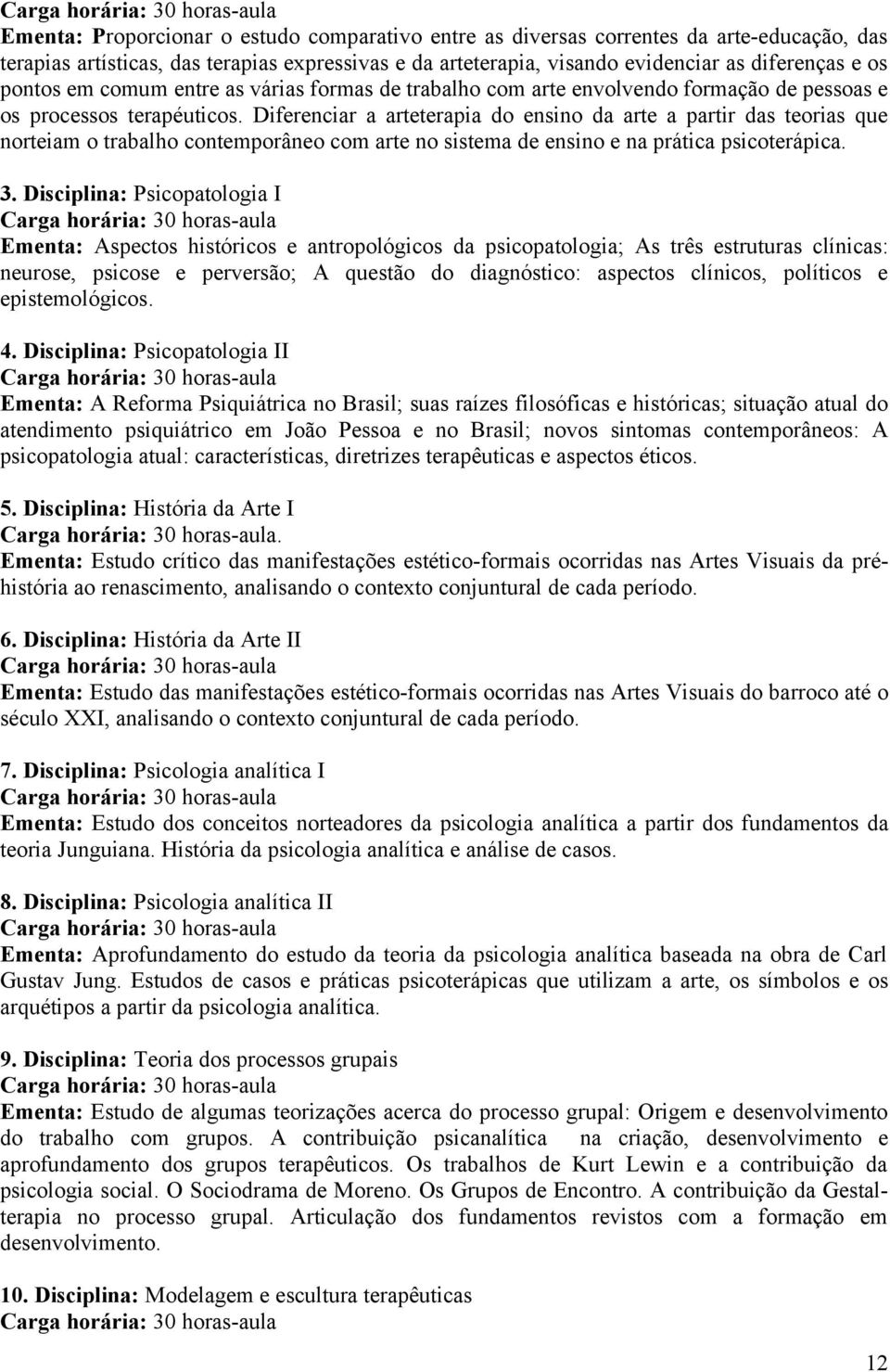 Diferenciar a arteterapia do ensino da arte a partir das teorias que norteiam o trabalho contemporâneo com arte no sistema de ensino e na prática psicoterápica. 3.