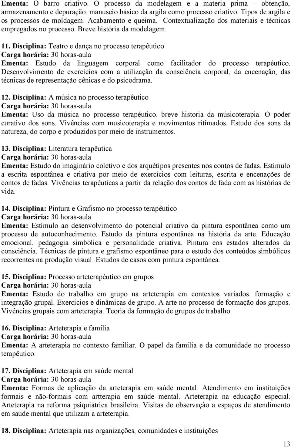 Disciplina: Teatro e dança no processo terapêutico Ementa: Estudo da linguagem corporal como facilitador do processo terapéutico.