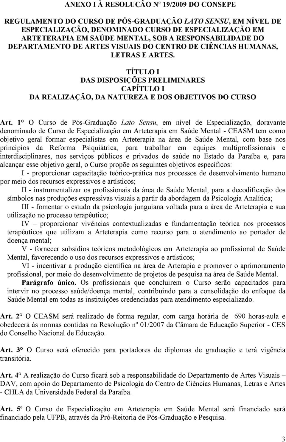 TÍTULO I DAS DISPOSIÇÕES PRELIMINARES CAPÍTULO I DA REALIZAÇÃO, DA NATUREZA E DOS OBJETIVOS DO CURSO Art.