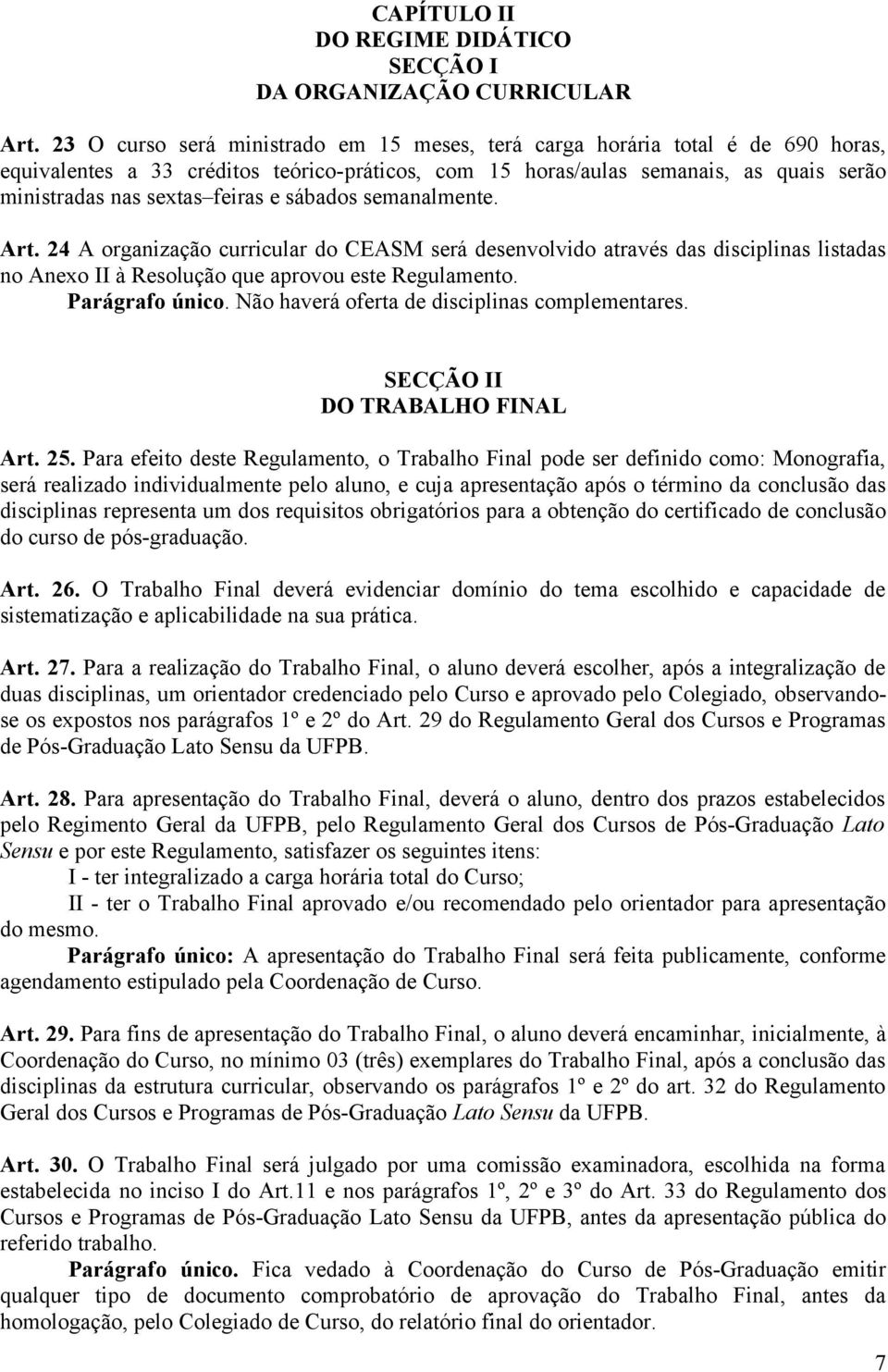 e sábados semanalmente. Art. 24 A organização curricular do CEASM será desenvolvido através das disciplinas listadas no Anexo II à Resolução que aprovou este Regulamento. Parágrafo único.