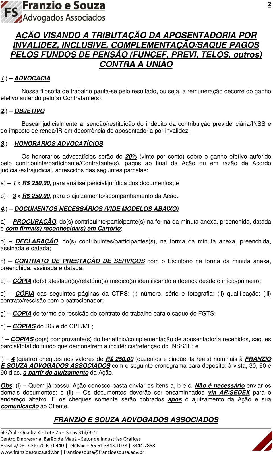 ) OBJETIVO Buscar judicialmente a isenção/restituição do indébito da contribuição previdenciária/inss e do imposto de renda/ir em decorrência de aposentadoria por invalidez. 3.