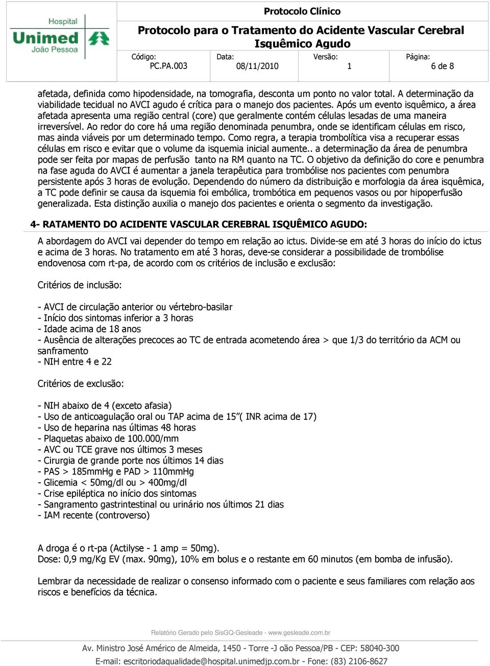 Ao redor do core há uma região denominada penumbra, onde se identificam células em risco, mas ainda viáveis por um determinado tempo.