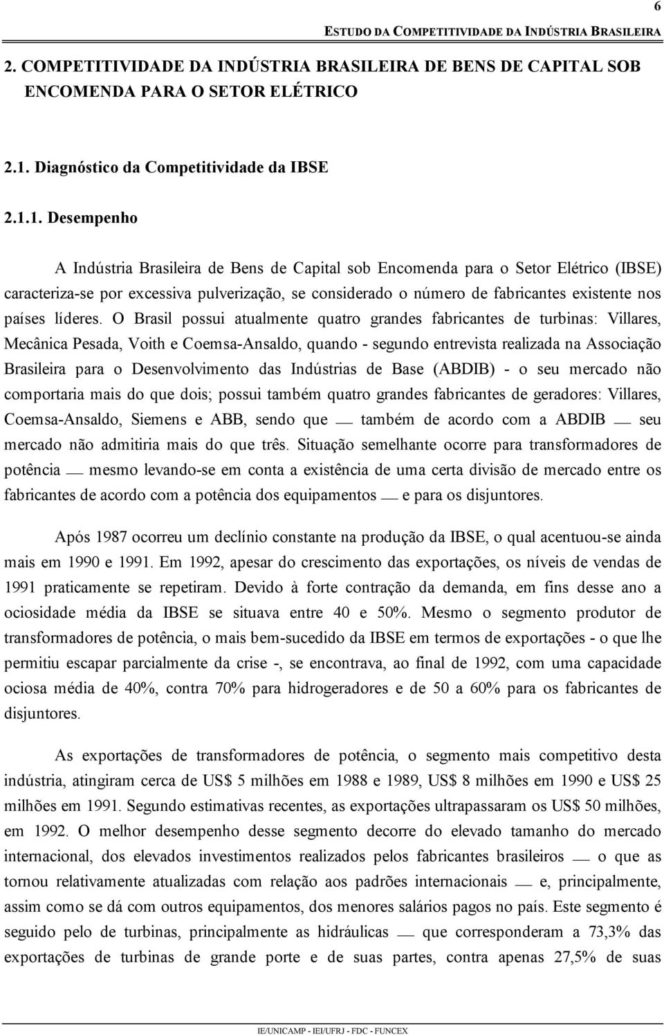 1. Desempenho A Indústria Brasileira de Bens de Capital sob Encomenda para o Setor Elétrico (IBSE) caracteriza-se por excessiva pulverização, se considerado o número de fabricantes existente nos