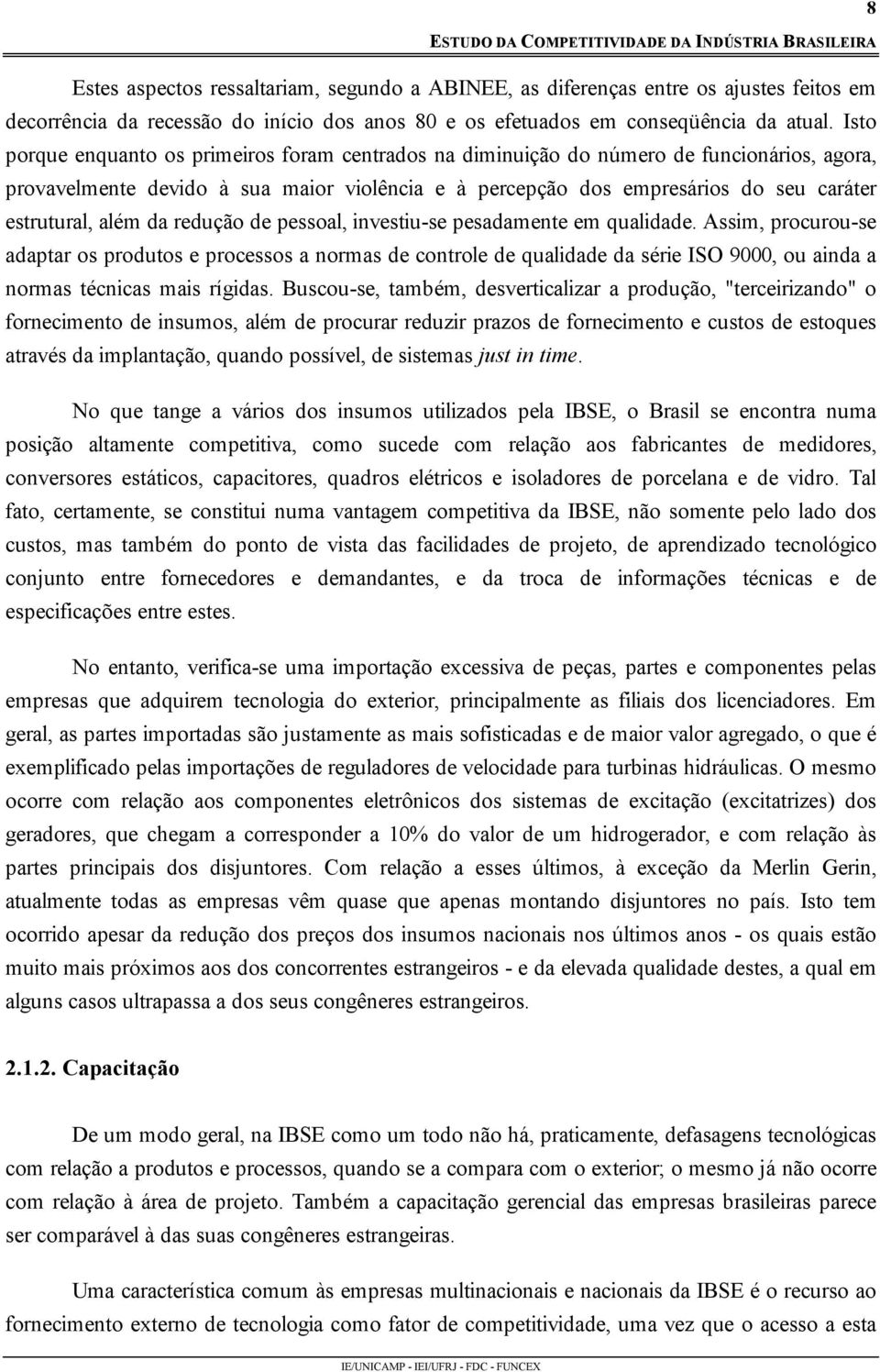 além da redução de pessoal, investiu-se pesadamente em qualidade.