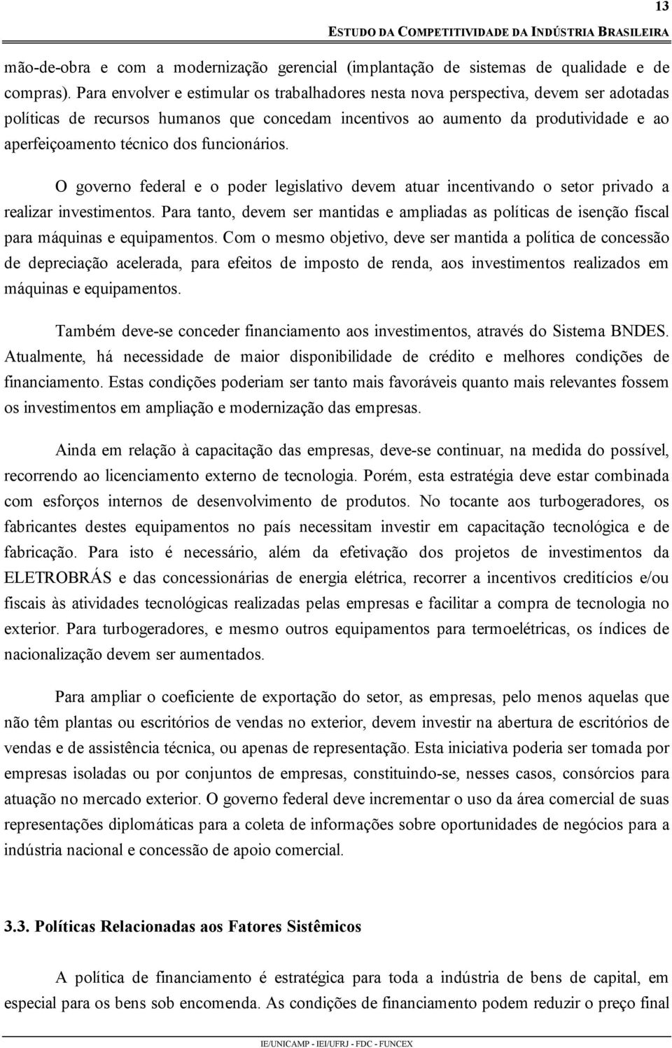 dos funcionários. O governo federal e o poder legislativo devem atuar incentivando o setor privado a realizar investimentos.