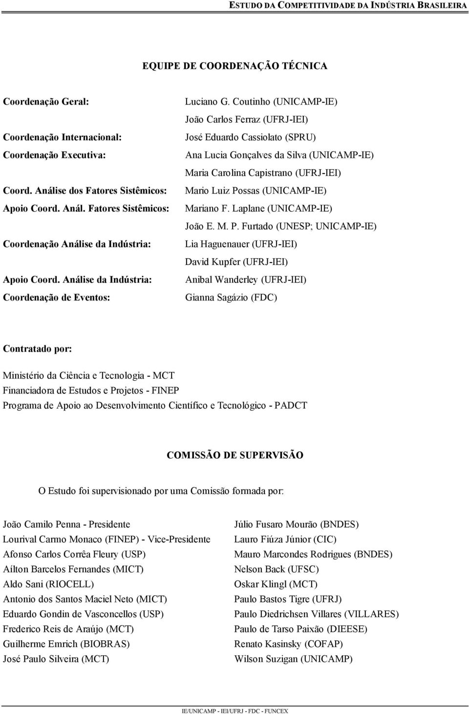 Coutinho (UNICAMP-IE) João Carlos Ferraz (UFRJ-IEI) José Eduardo Cassiolato (SPRU) Ana Lucia Gonçalves da Silva (UNICAMP-IE) Maria Carolina Capistrano (UFRJ-IEI) Mario Luiz Possas (UNICAMP-IE)