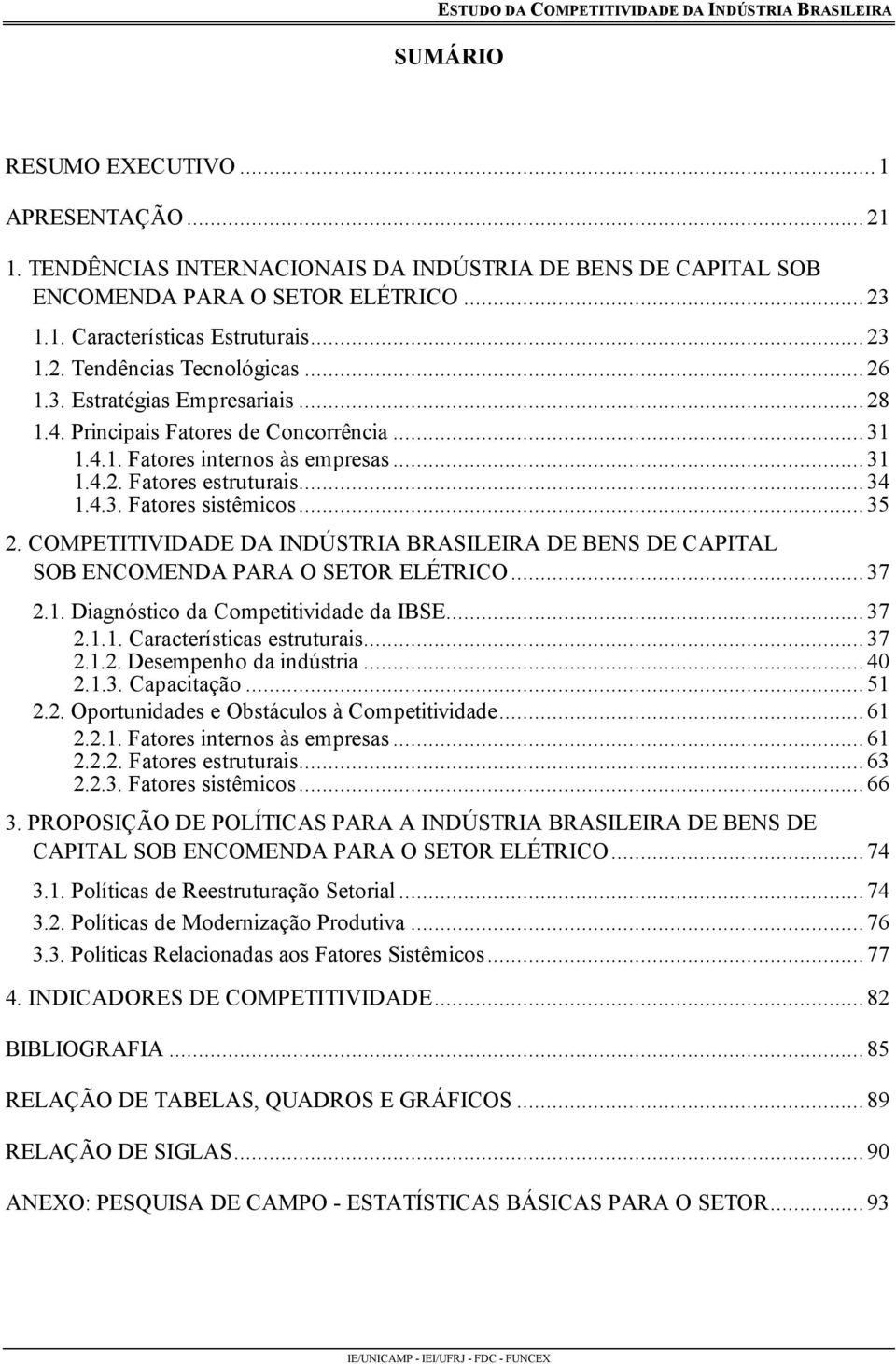 COMPETITIVIDADE DA INDÚSTRIA BRASILEIRA DE BENS DE CAPITAL SOB ENCOMENDA PARA O SETOR ELÉTRICO...37 2.1. Diagnóstico da Competitividade da IBSE... 37 2.1.1. Características estruturais...37 2.1.2. Desempenho da indústria.