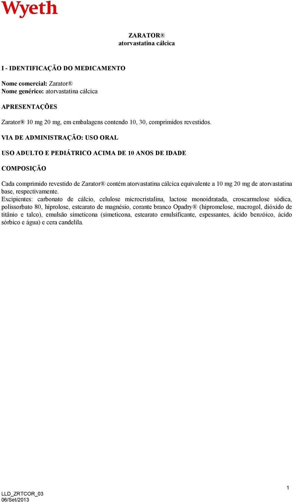 VIA DE ADMINISTRAÇÃO: USO ORAL USO ADULTO E PEDIÁTRICO ACIMA DE 10 ANOS DE IDADE COMPOSIÇÃO Cada comprimido revestido de Zarator contém atorvastatina cálcica equivalente a 10 mg 20 mg de