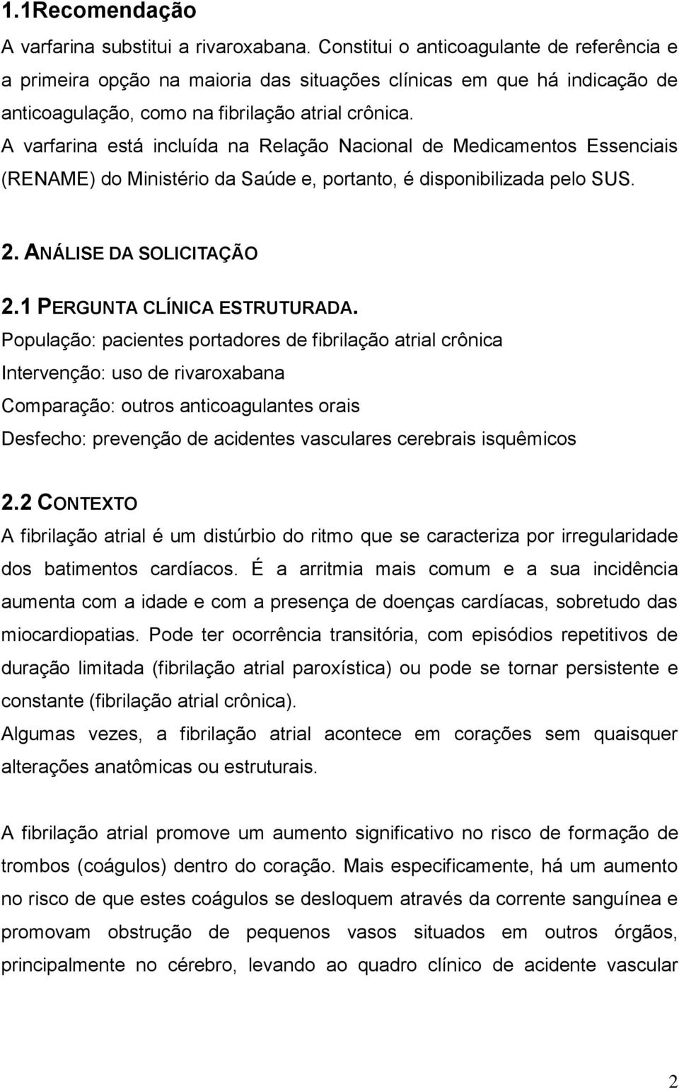 A varfarina está incluída na Relação Nacional de Medicamentos Essenciais (RENAME) do Ministério da Saúde e, portanto, é disponibilizada pelo SUS. 2. ANÁLISE DA SOLICITAÇÃO 2.