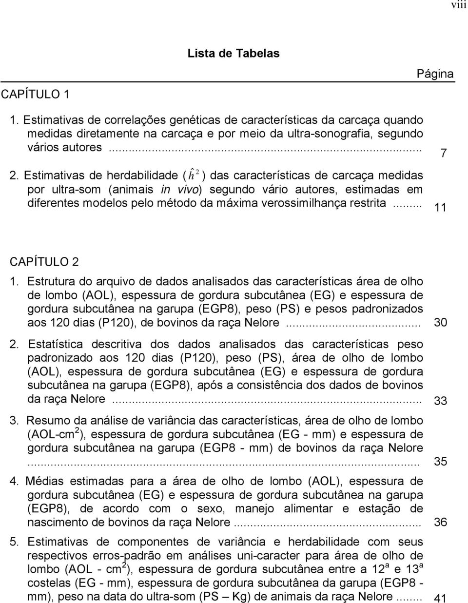 Estimativas de herdabilidade ( ĥ ) das características de carcaça medidas por ultra-som (animais in vivo) segundo vário autores, estimadas em diferentes modelos pelo método da máxima verossimilhança